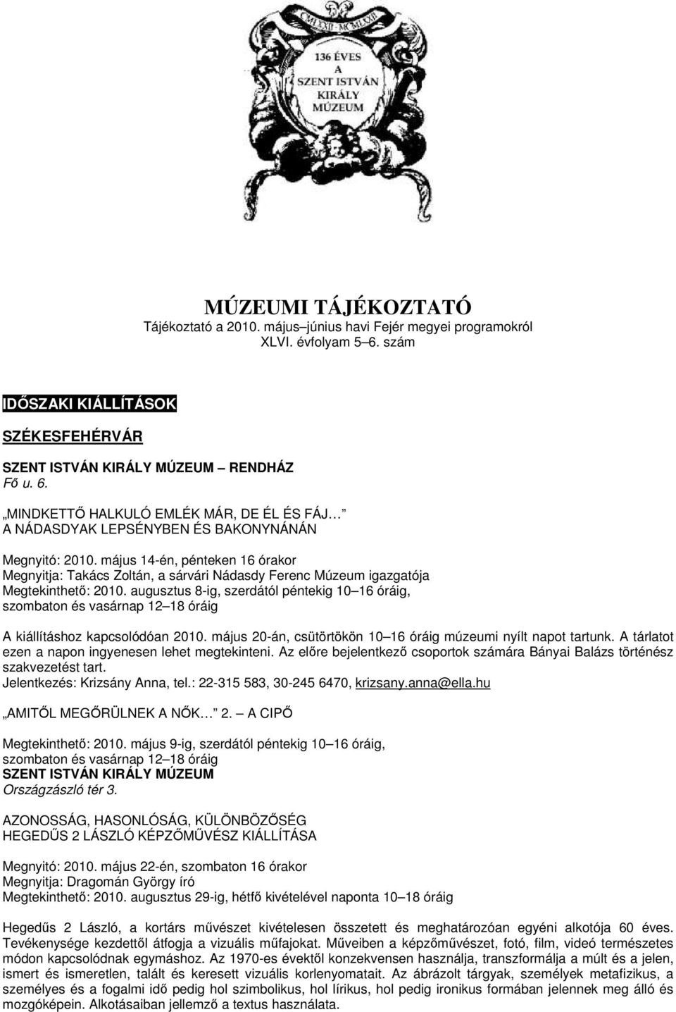 augusztus 8-ig, szerdától péntekig 10 16 óráig, szombaton és vasárnap 12 18 óráig A kiállításhoz kapcsolódóan 2010. május 20-án, csütörtökön 10 16 óráig múzeumi nyílt napot tartunk.