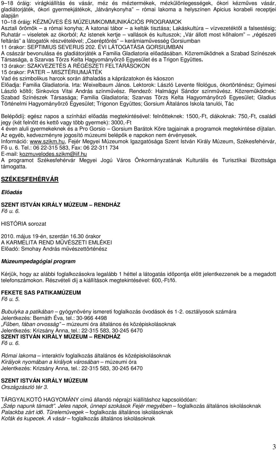 az ókorból; Az istenek kertje vallások és kultuszok; Vár állott most kőhalom régészeti feltárás a látogatók részvételével; Cseréptörés kerámiaművesség Gorsiumban 11 órakor: SEPTIMIUS SEVERUS 202.