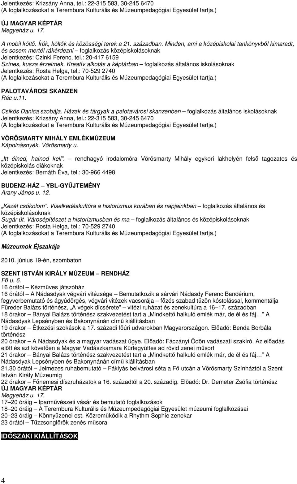 : 20-417 6159 Színes, kusza érzelmek. Kreatív alkotás a képtárban foglalkozás általános iskolásoknak Jelentkezés: Rosta Helga, tel.