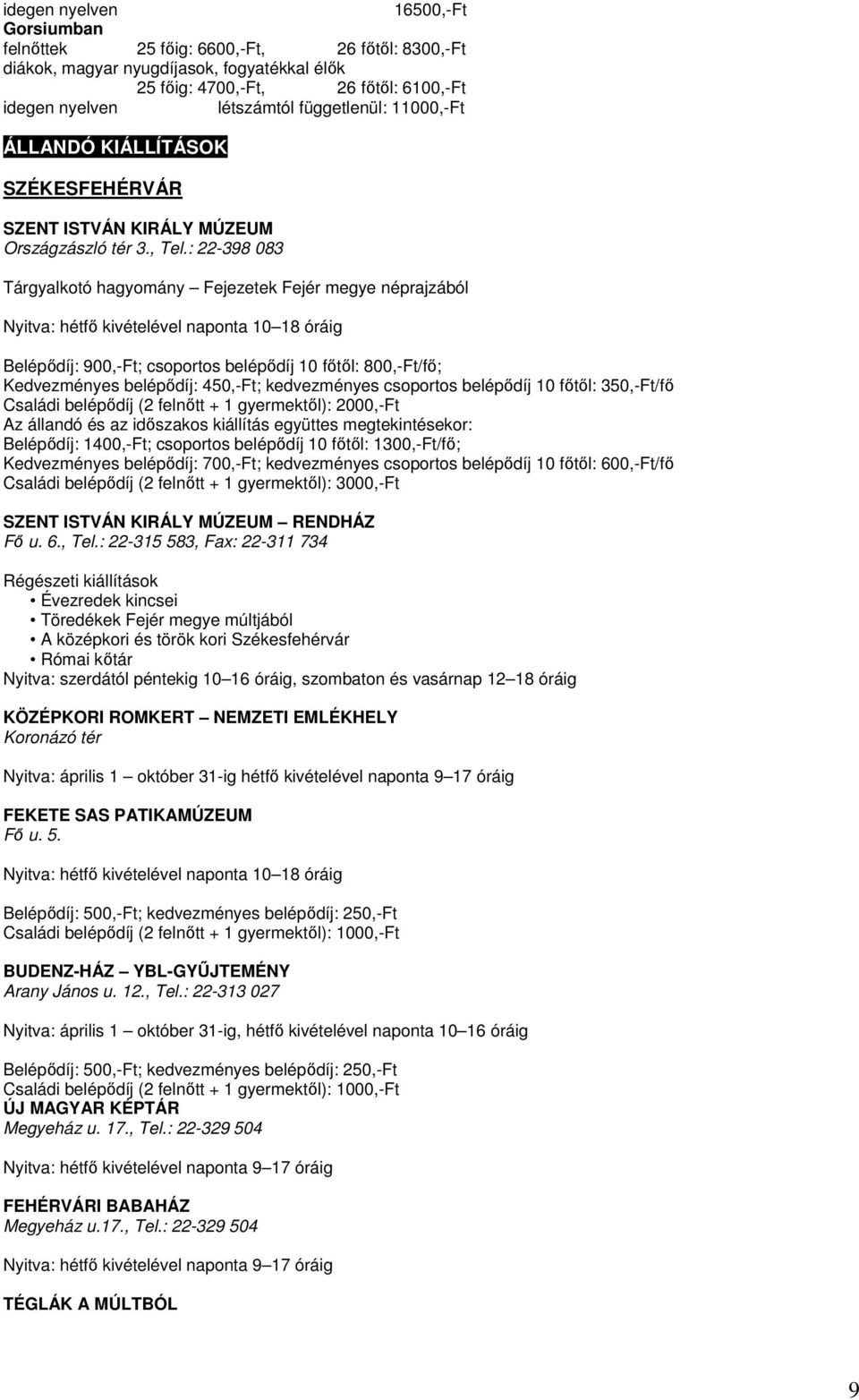 : 22-398 083 Tárgyalkotó hagyomány Fejezetek Fejér megye néprajzából Nyitva: hétfő kivételével naponta 10 18 óráig Belépődíj: 900,-Ft; csoportos belépődíj 10 főtől: 800,-Ft/fő; Kedvezményes