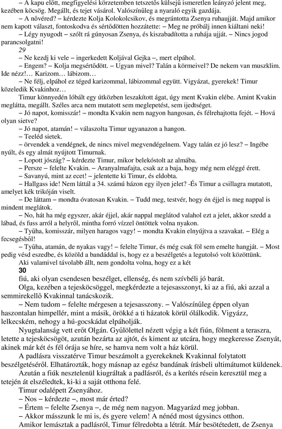 Légy nyugodt szólt rá gúnyosan Zsenya, és kiszabadította a ruhája ujját. Nincs jogod parancsolgatni! 29 Ne kezdj ki vele ingerkedett Koljával Gejka, mert elpáhol. Engem? Kolja megsértıdött.