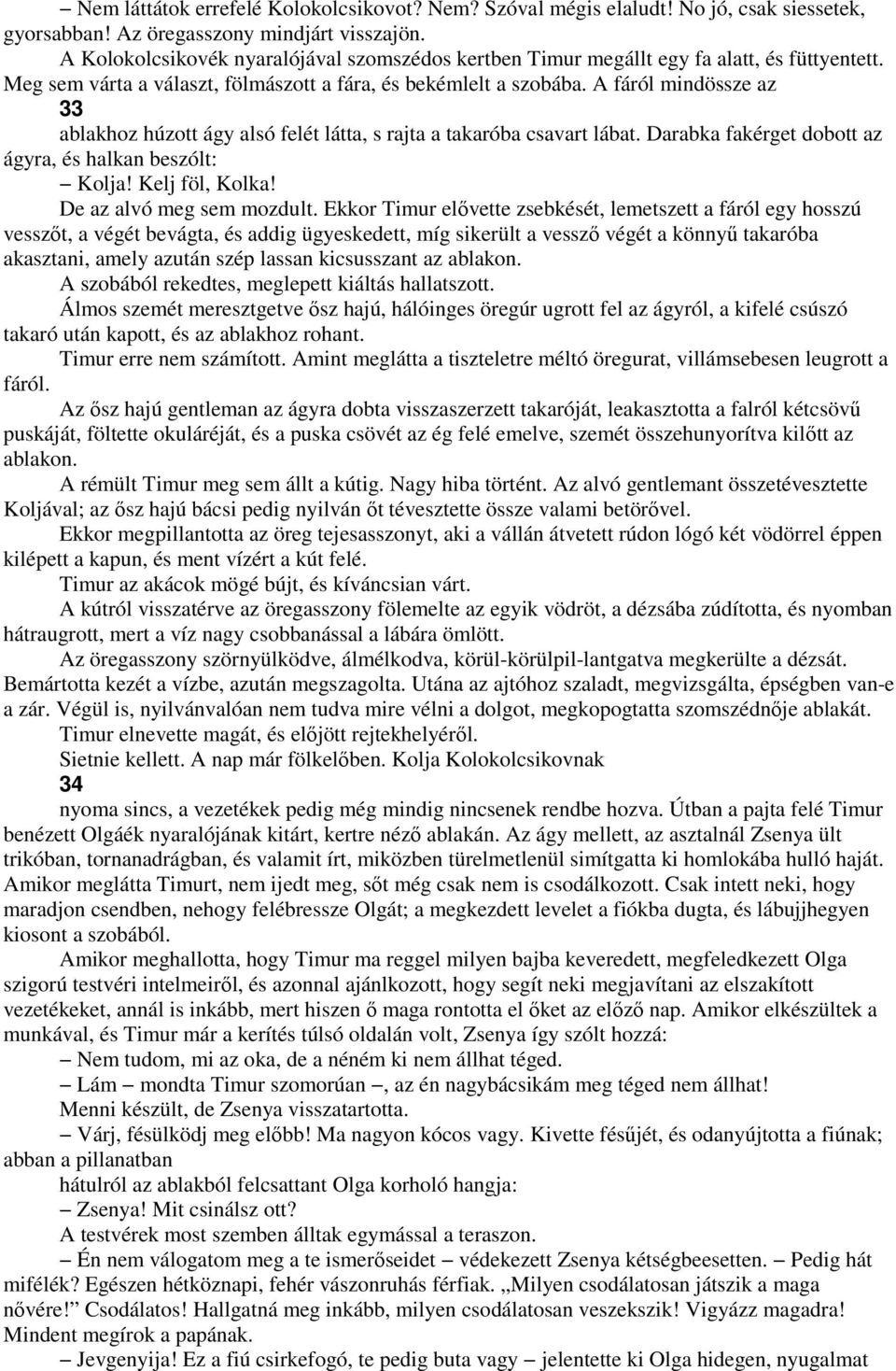 A fáról mindössze az 33 ablakhoz húzott ágy alsó felét látta, s rajta a takaróba csavart lábat. Darabka fakérget dobott az ágyra, és halkan beszólt: Kolja! Kelj föl, Kolka! De az alvó meg sem mozdult.
