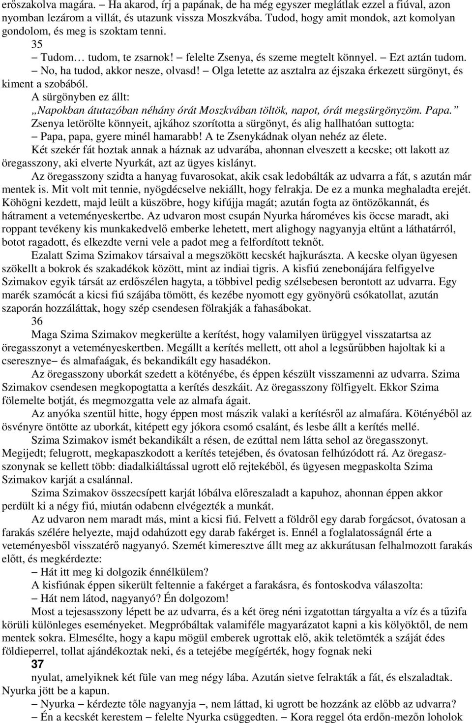 Olga letette az asztalra az éjszaka érkezett sürgönyt, és kiment a szobából. A sürgönyben ez állt: Napokban átutazóban néhány órát Moszkvában töltök, napot, órát megsürgönyzöm. Papa.