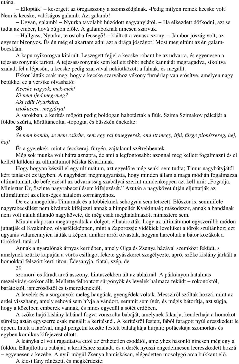 És én még el akartam adni azt a drága jószágot! Most meg eltőnt az én galambocskám. A kapu nyikorogva kitárult. Leszegett fejjel a kecske rohant be az udvarra, és egyenesen a tejesasszonynak tartott.