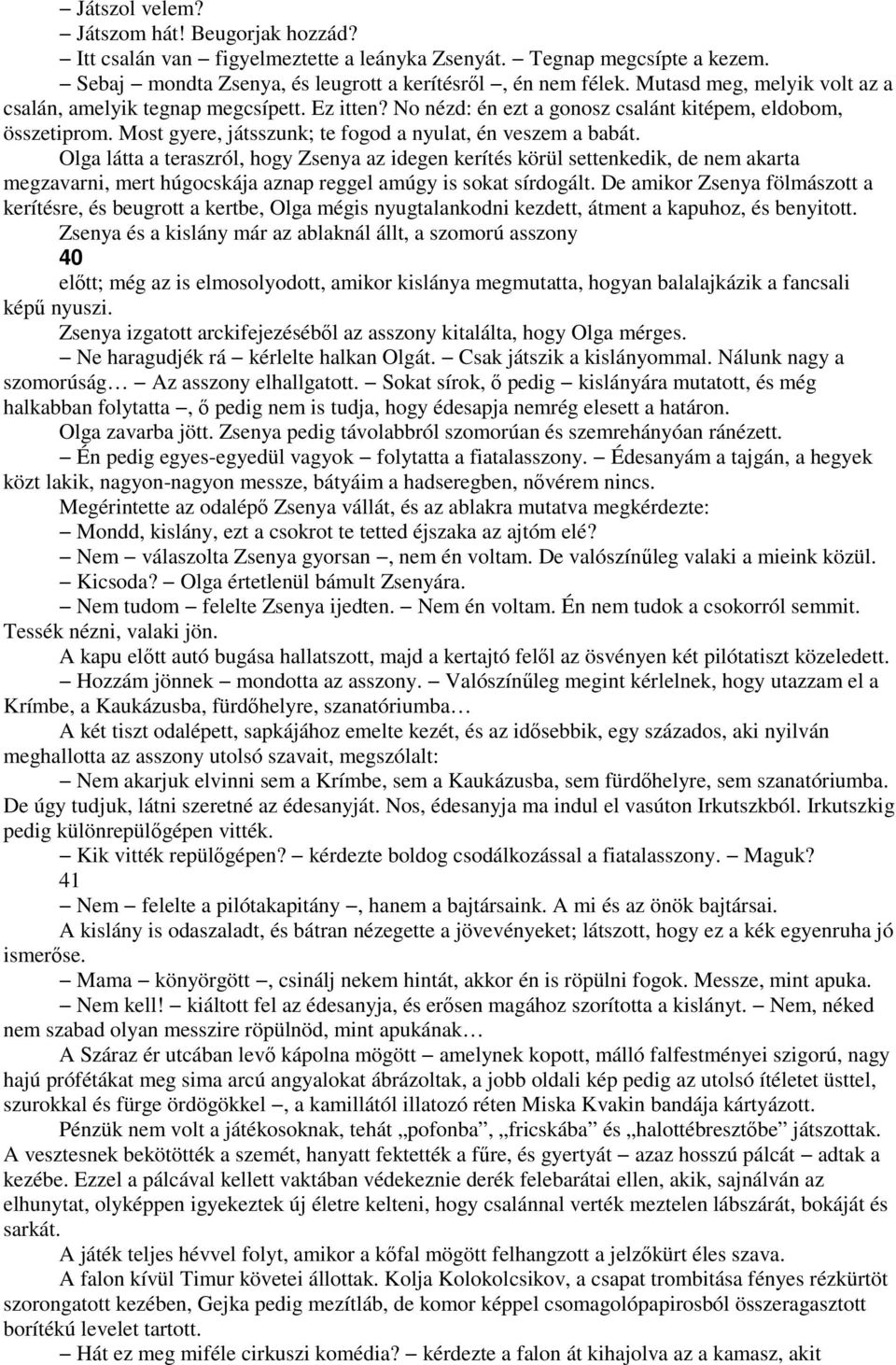 Olga látta a teraszról, hogy Zsenya az idegen kerítés körül settenkedik, de nem akarta megzavarni, mert húgocskája aznap reggel amúgy is sokat sírdogált.