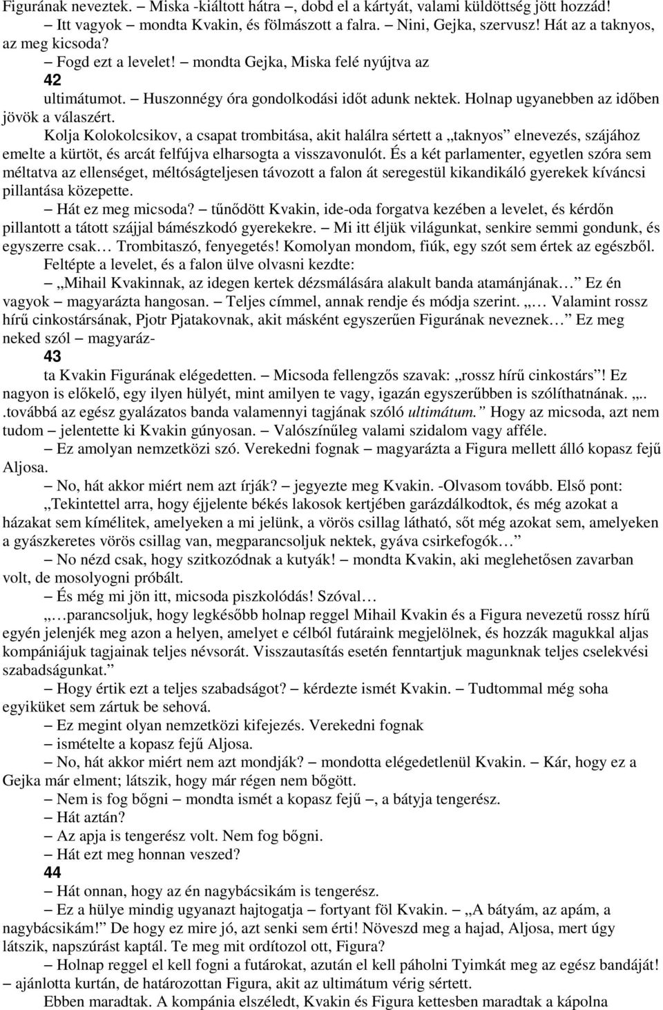 Kolja Kolokolcsikov, a csapat trombitása, akit halálra sértett a taknyos elnevezés, szájához emelte a kürtöt, és arcát felfújva elharsogta a visszavonulót.