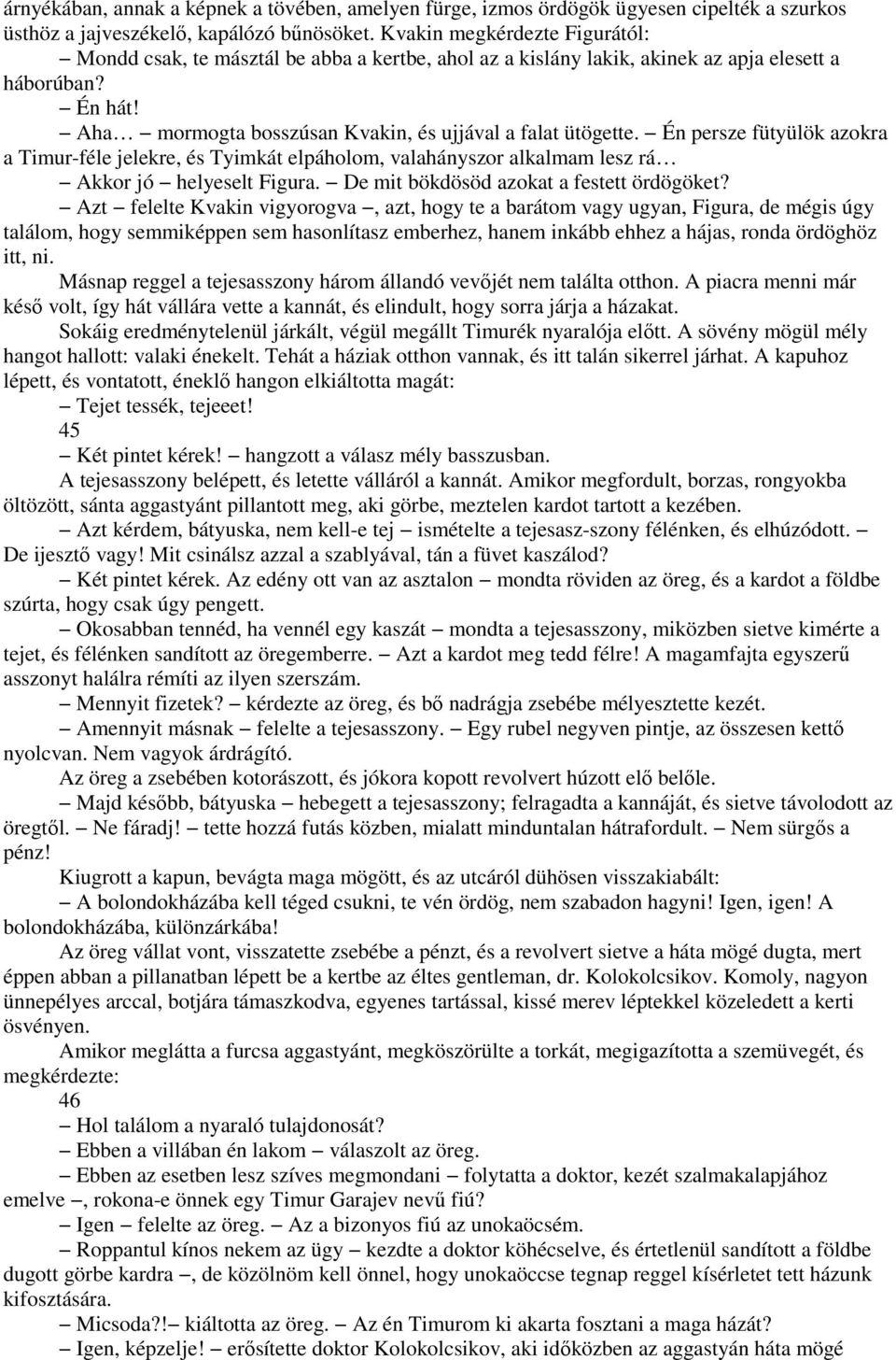 Én persze fütyülök azokra a Timur-féle jelekre, és Tyimkát elpáholom, valahányszor alkalmam lesz rá Akkor jó helyeselt Figura. De mit bökdösöd azokat a festett ördögöket?