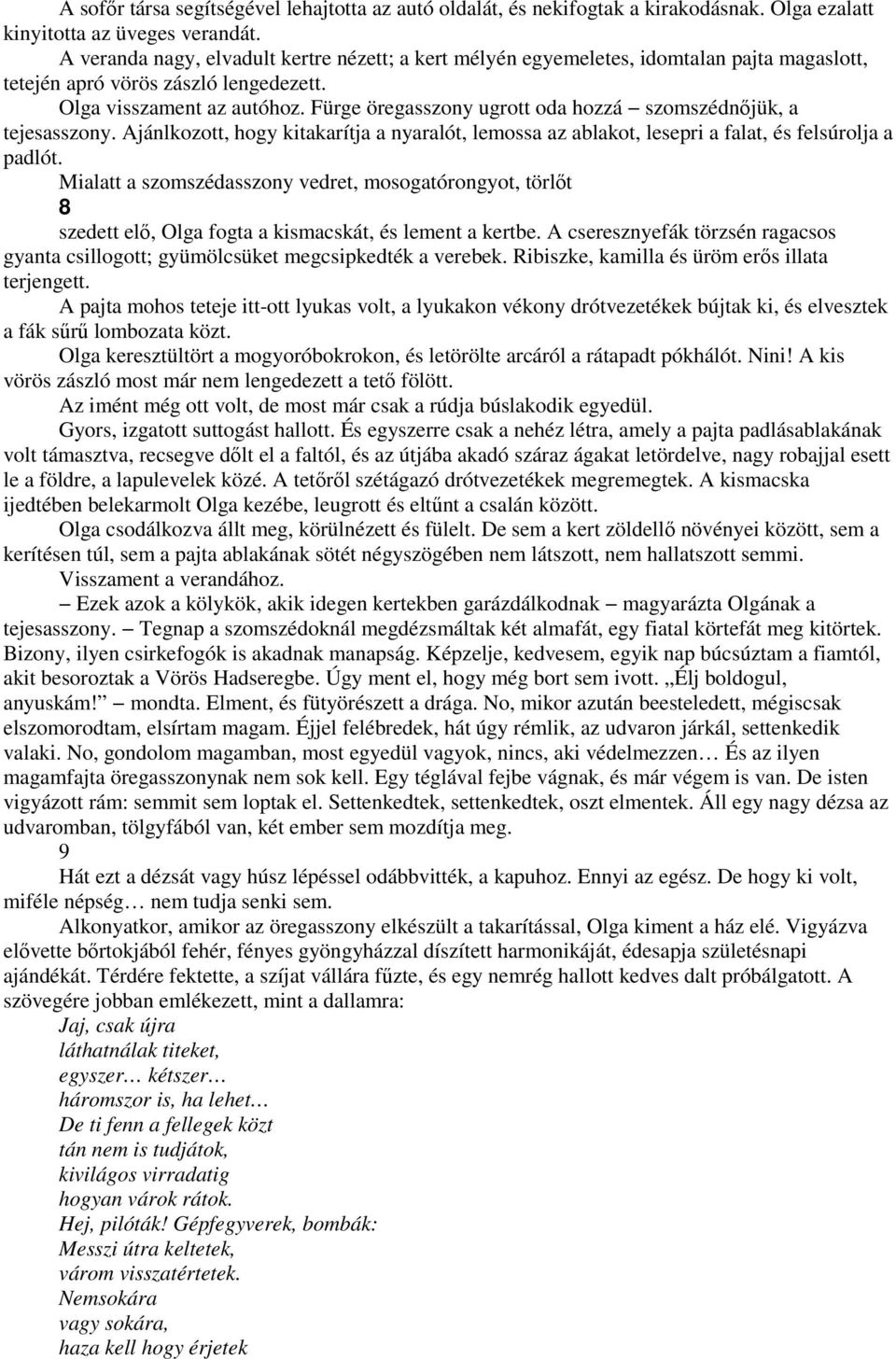 Fürge öregasszony ugrott oda hozzá szomszédnıjük, a tejesasszony. Ajánlkozott, hogy kitakarítja a nyaralót, lemossa az ablakot, lesepri a falat, és felsúrolja a padlót.