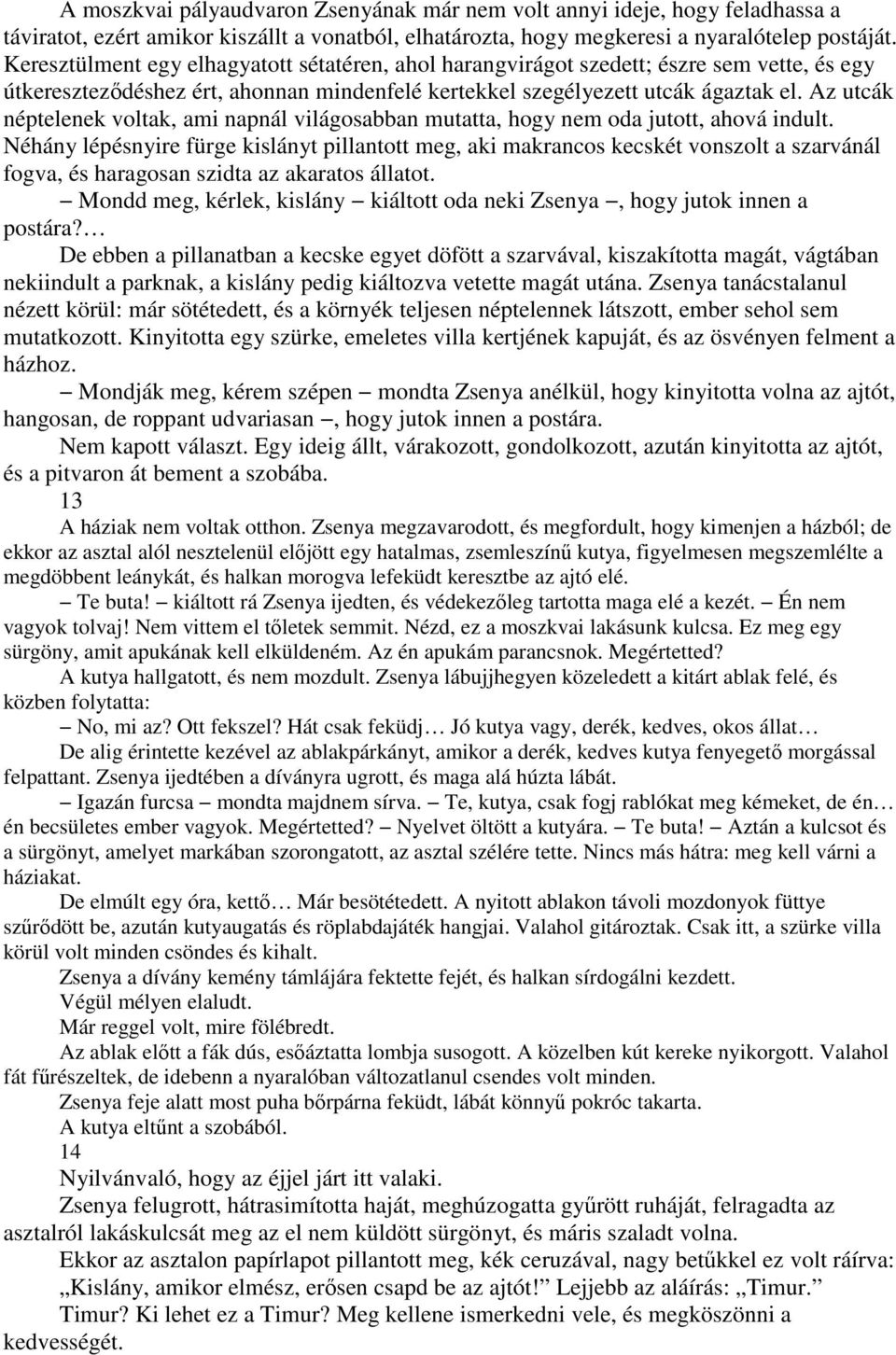 Az utcák néptelenek voltak, ami napnál világosabban mutatta, hogy nem oda jutott, ahová indult.