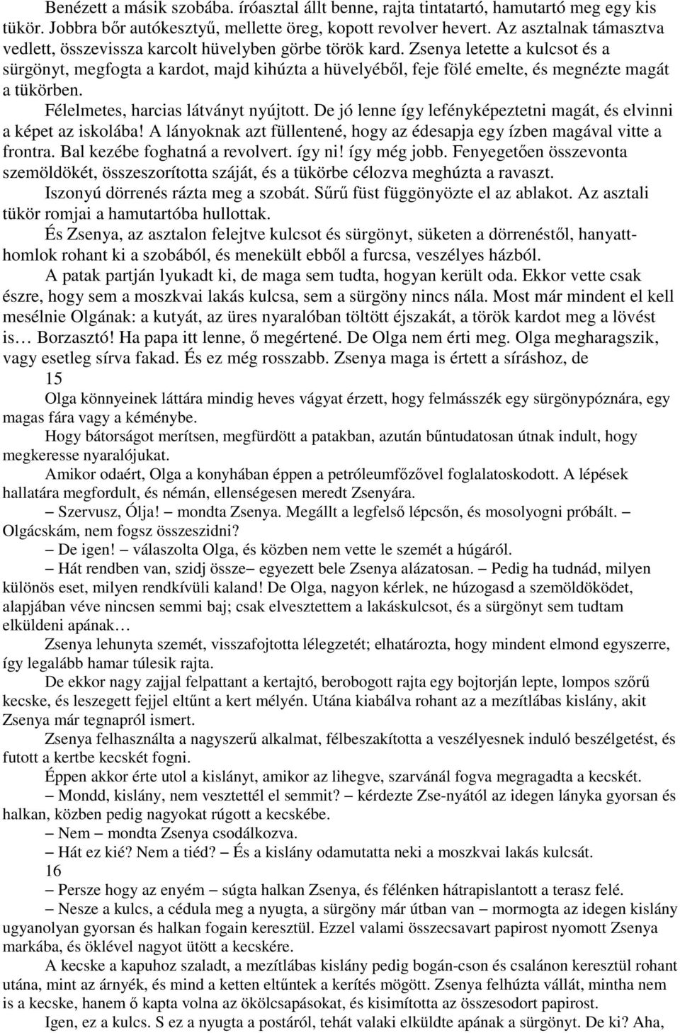 Zsenya letette a kulcsot és a sürgönyt, megfogta a kardot, majd kihúzta a hüvelyébıl, feje fölé emelte, és megnézte magát a tükörben. Félelmetes, harcias látványt nyújtott.