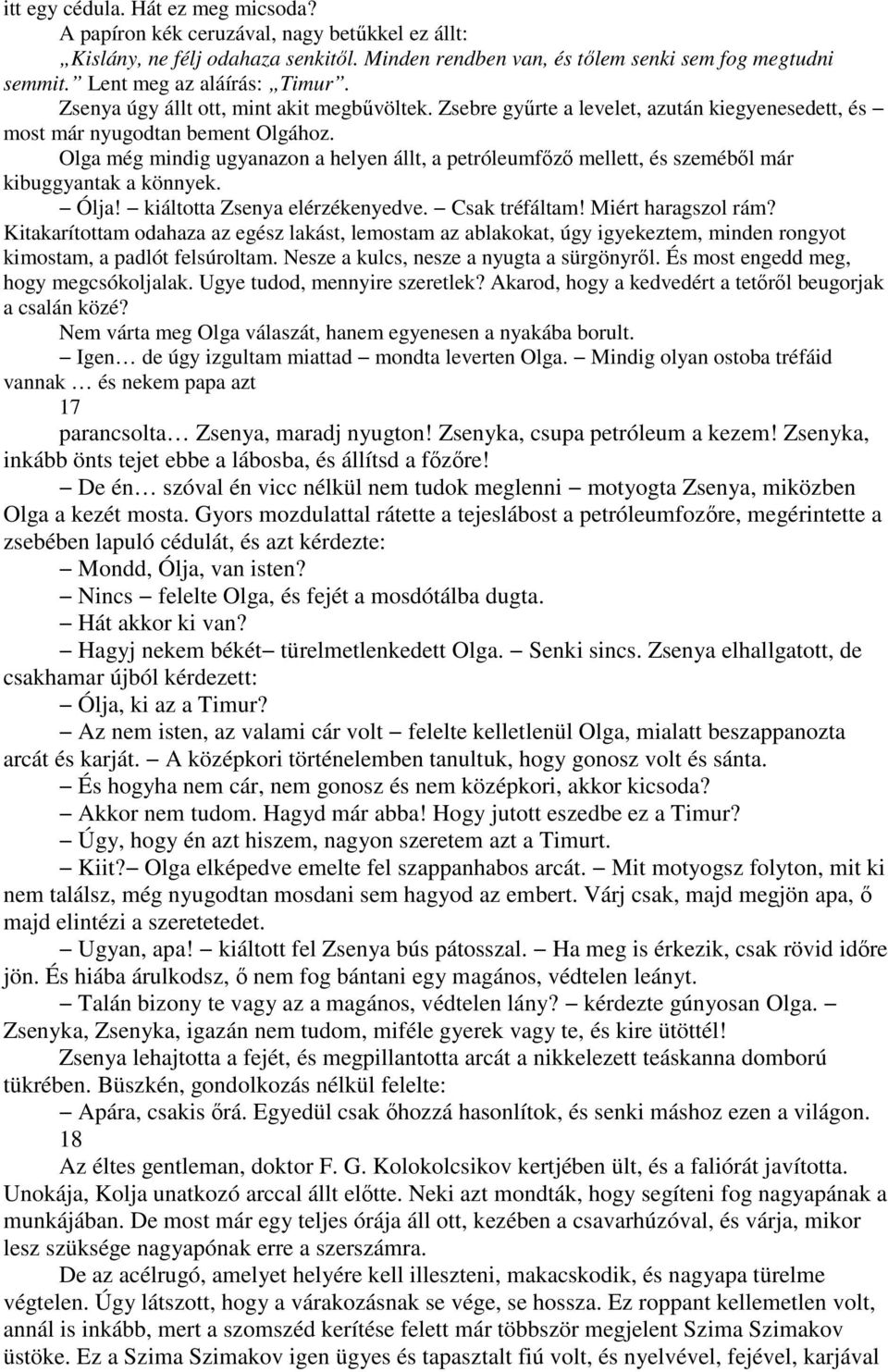 Olga még mindig ugyanazon a helyen állt, a petróleumfızı mellett, és szemébıl már kibuggyantak a könnyek. Ólja! kiáltotta Zsenya elérzékenyedve. Csak tréfáltam! Miért haragszol rám?