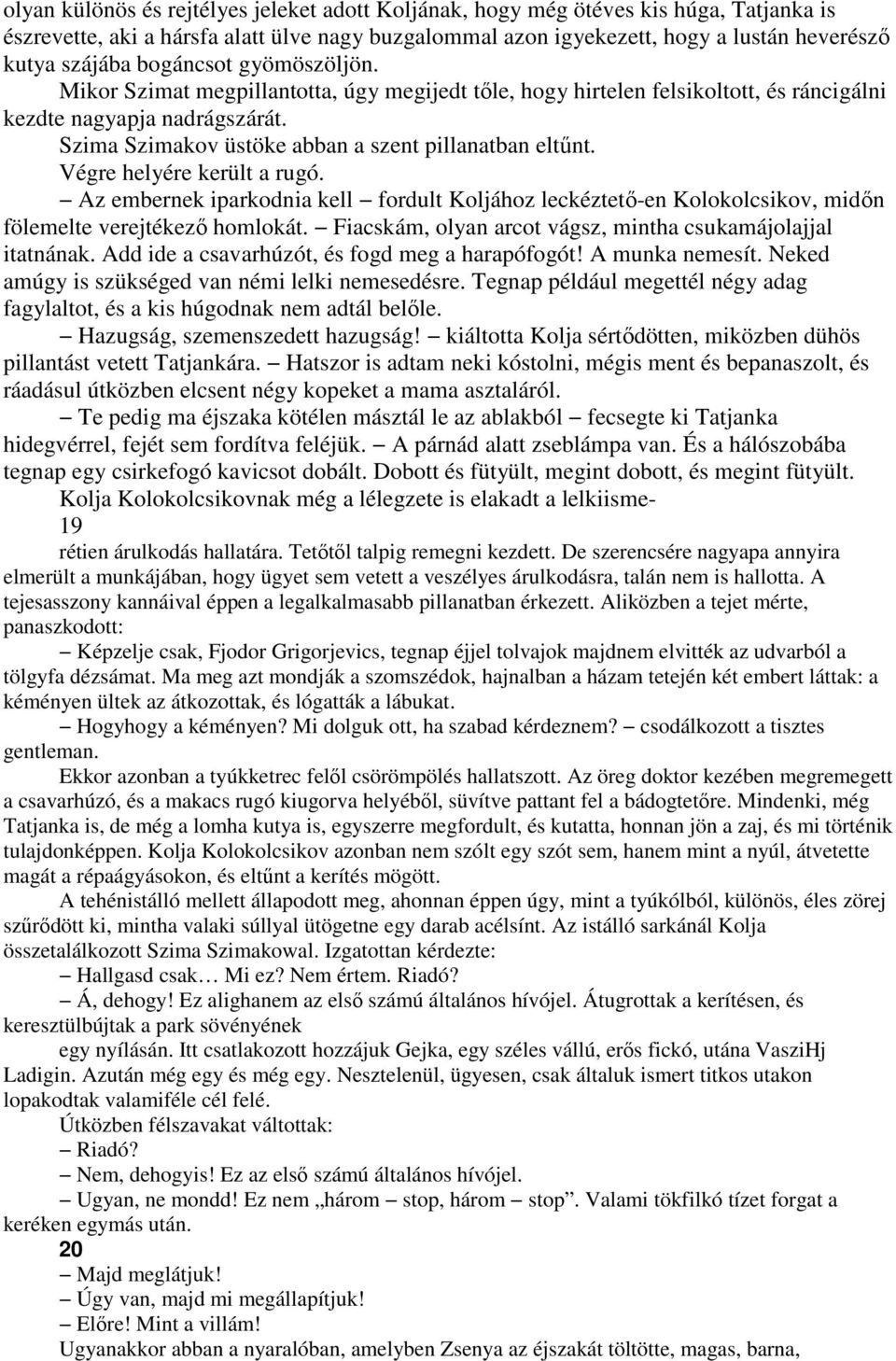 Végre helyére került a rugó. Az embernek iparkodnia kell fordult Koljához leckéztetı-en Kolokolcsikov, midın fölemelte verejtékezı homlokát.