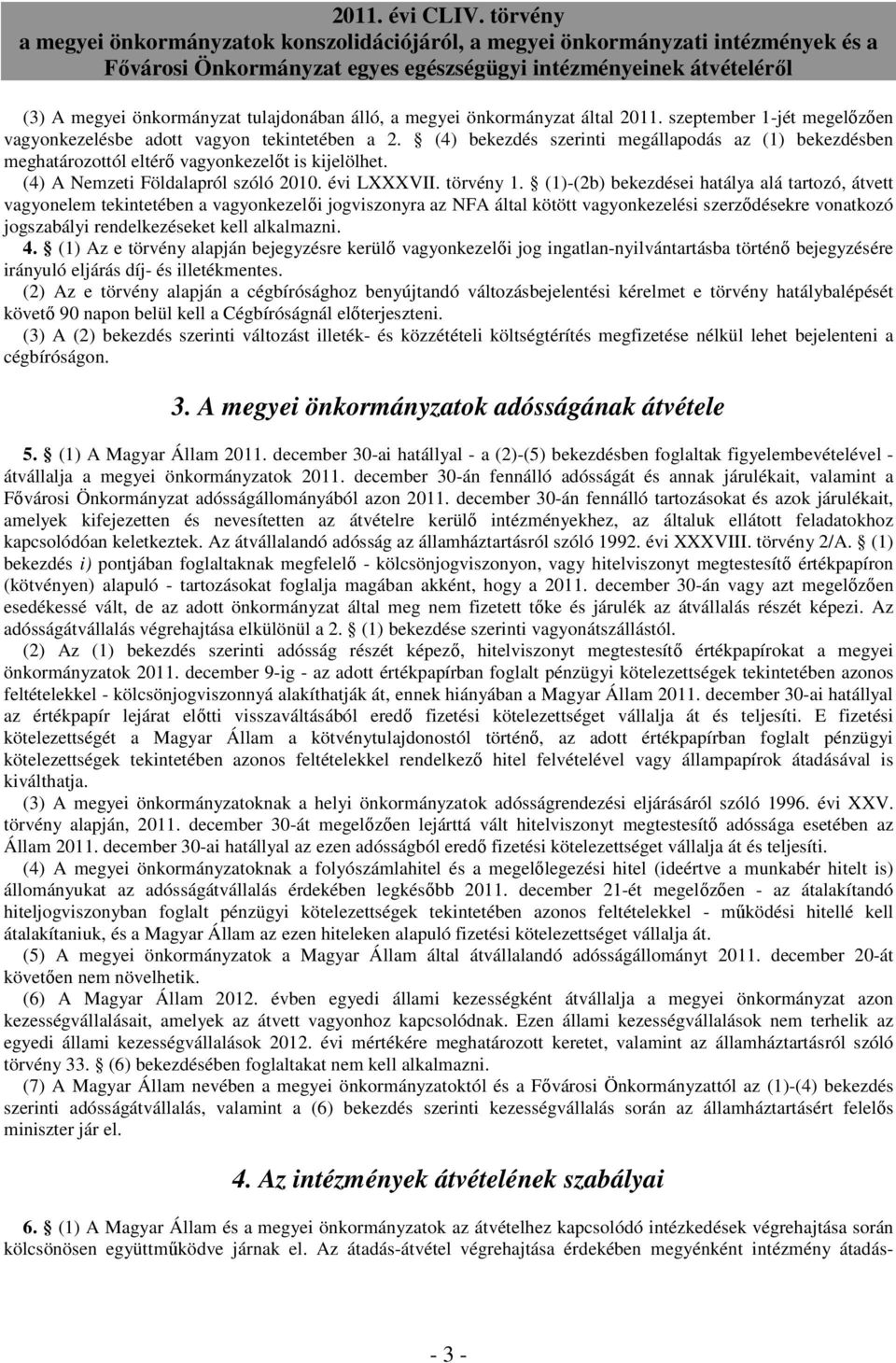 (1)-(2b) bekezdései hatálya alá tartozó, átvett vagyonelem tekintetében a vagyonkezelıi jogviszonyra az NFA által kötött vagyonkezelési szerzıdésekre vonatkozó jogszabályi rendelkezéseket kell