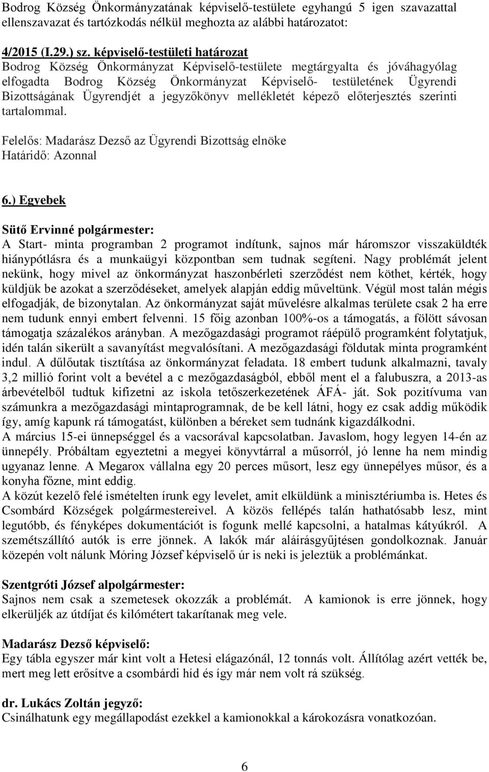 Ügyrendjét a jegyzőkönyv mellékletét képező előterjesztés szerinti tartalommal. Felelős: Madarász Dezső az Ügyrendi Bizottság elnöke Határidő: Azonnal 6.