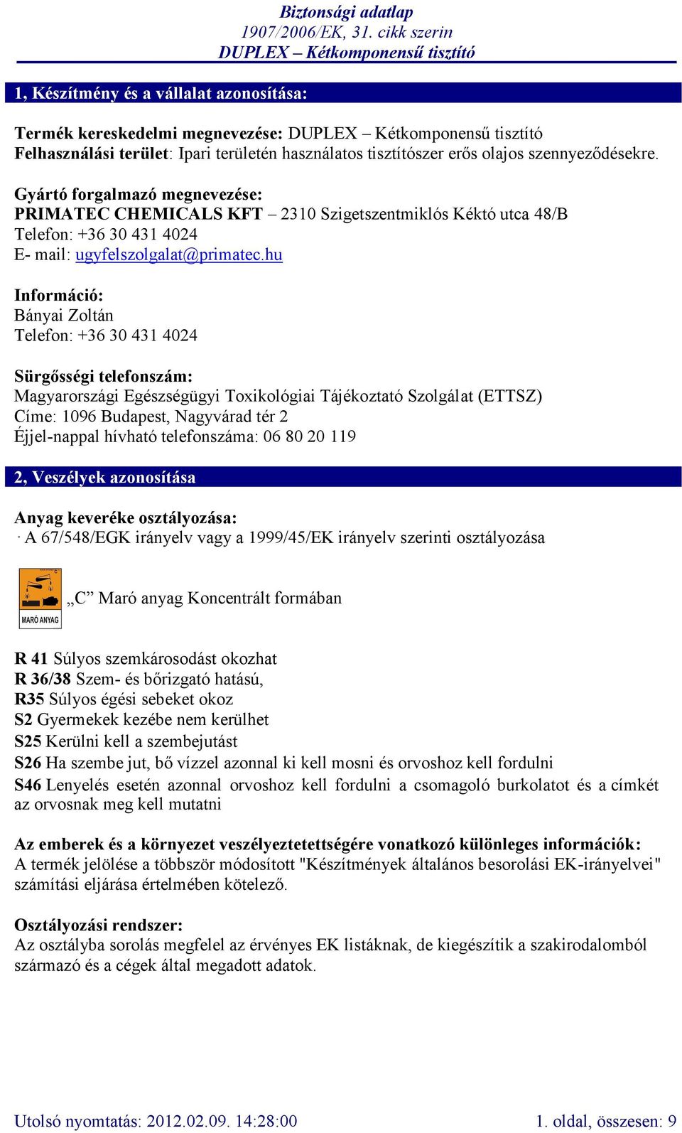 hu Információ: Bányai Zoltán Telefon: +36 30 431 4024 Sürgősségi telefonszám: Magyarországi Egészségügyi Toxikológiai Tájékoztató Szolgálat (ETTSZ) Címe: 1096 Budapest, Nagyvárad tér 2 Éjjel-nappal
