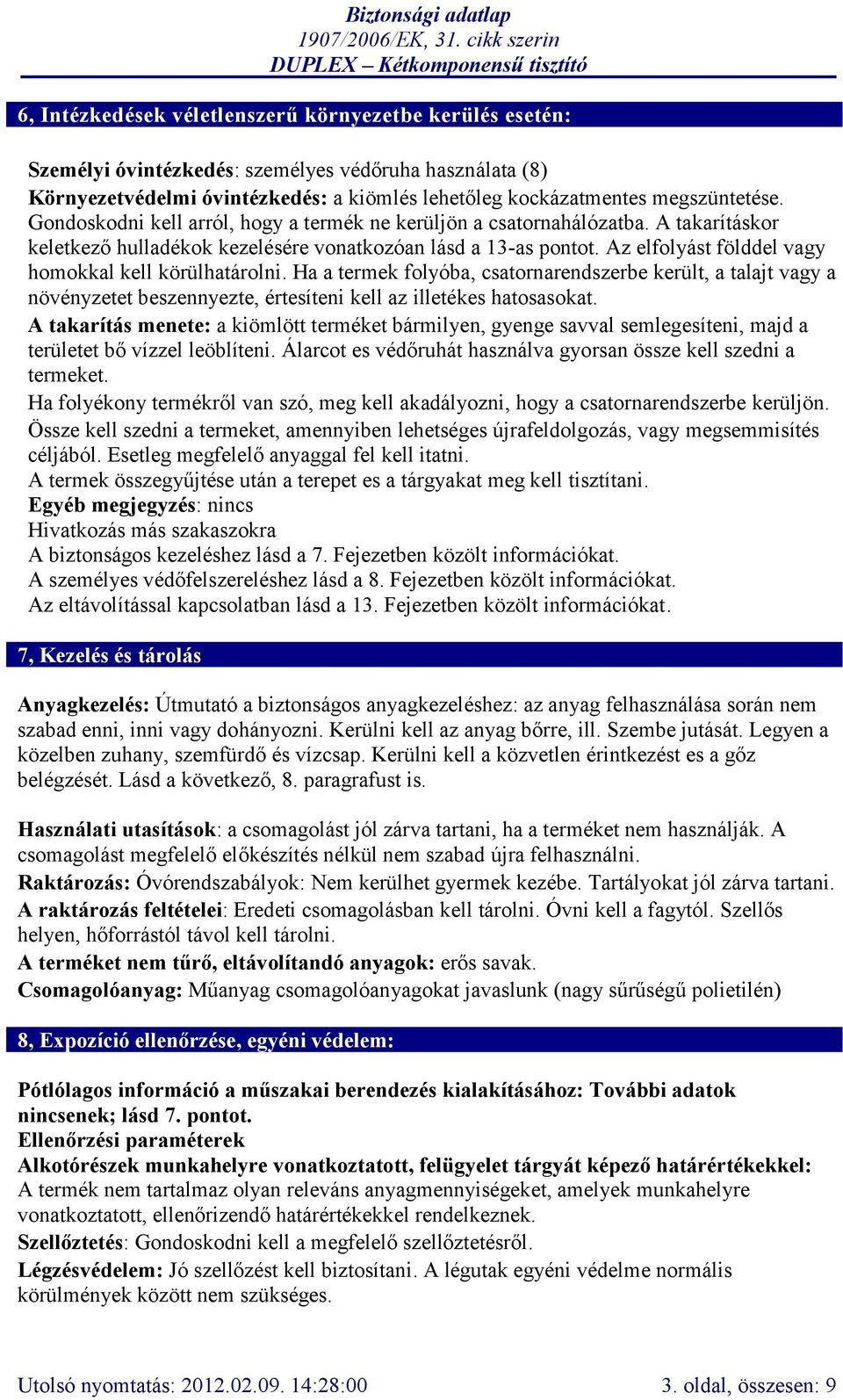 Az elfolyást földdel vagy homokkal kell körülhatárolni. Ha a termek folyóba, csatornarendszerbe került, a talajt vagy a növényzetet beszennyezte, értesíteni kell az illetékes hatosasokat.