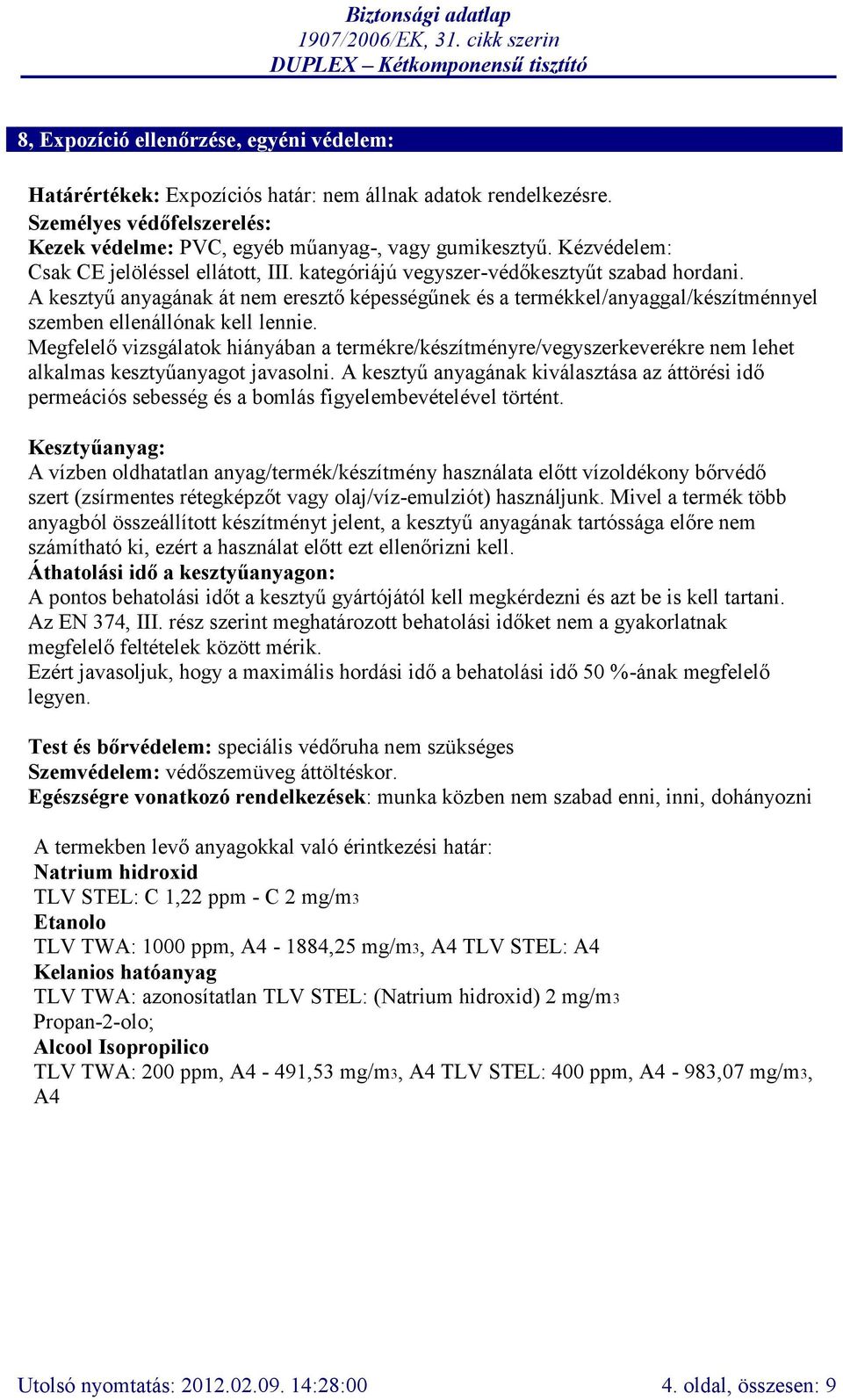 A kesztyű anyagának át nem eresztő képességűnek és a termékkel/anyaggal/készítménnyel szemben ellenállónak kell lennie.