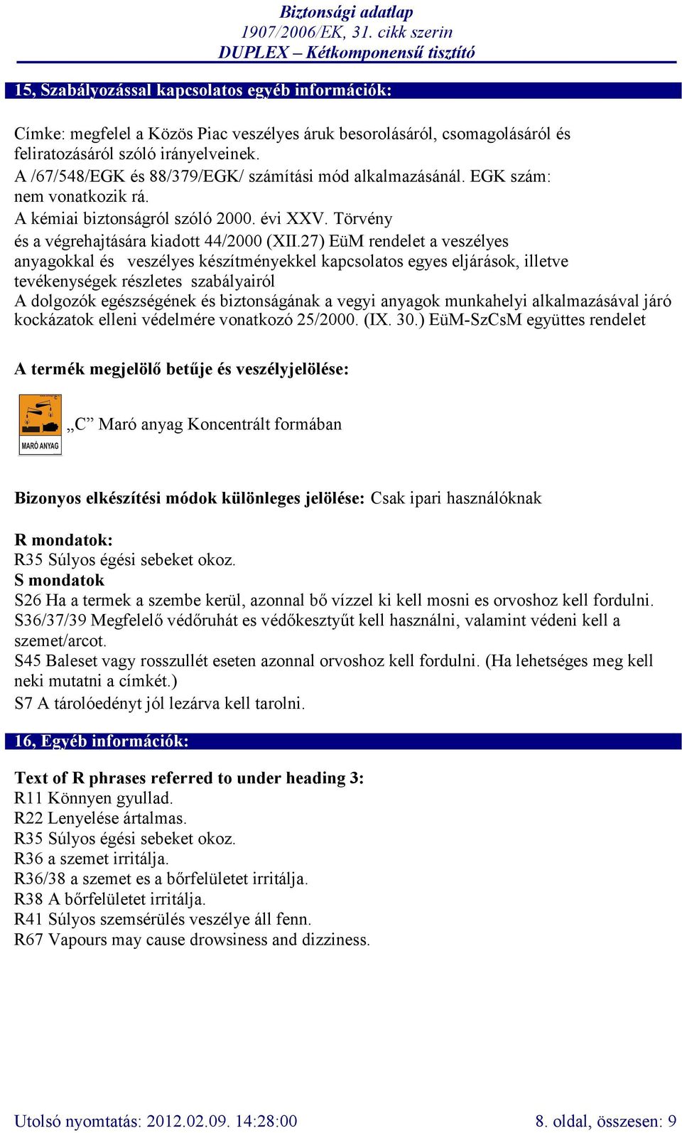 27) EüM rendelet a veszélyes anyagokkal és veszélyes készítményekkel kapcsolatos egyes eljárások, illetve tevékenységek részletes szabályairól A dolgozók egészségének és biztonságának a vegyi anyagok