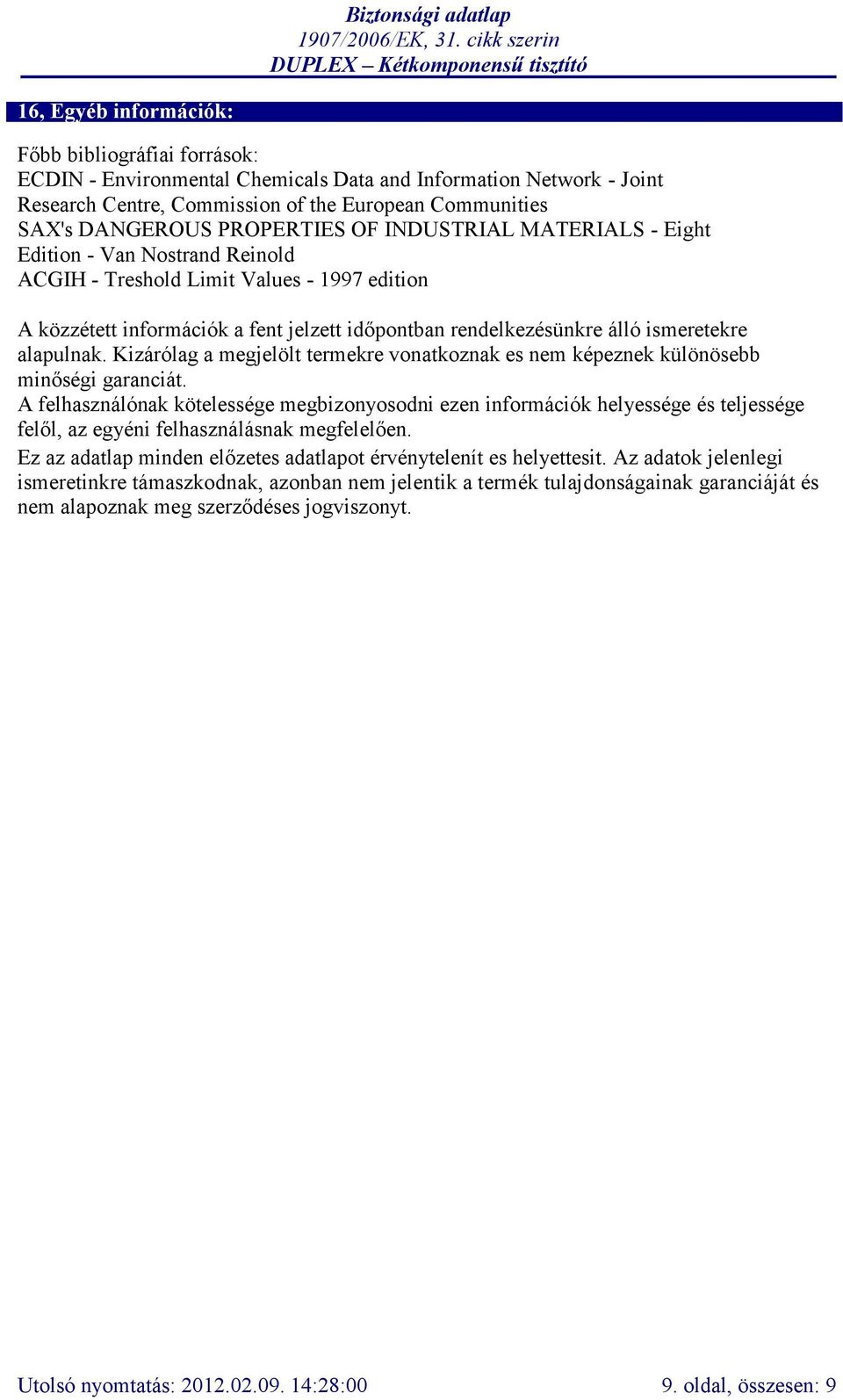 ismeretekre alapulnak. Kizárólag a megjelölt termekre vonatkoznak es nem képeznek különösebb minőségi garanciát.
