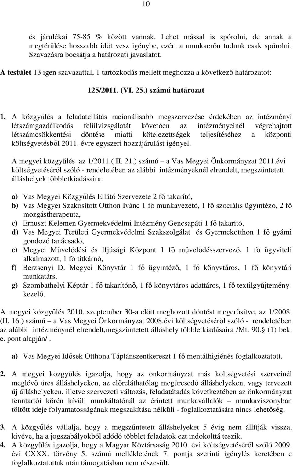 A közgyőlés a feladatellátás racionálisabb megszervezése érdekében az intézményi létszámgazdálkodás felülvizsgálatát követıen az intézményeinél végrehajtott létszámcsökkentési döntése miatti