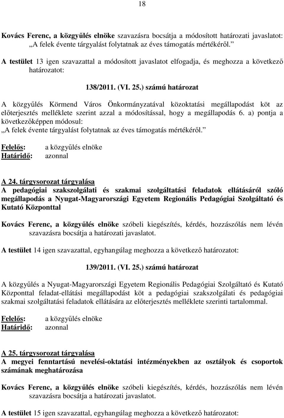 ) számú határozat A közgyőlés Körmend Város Önkormányzatával közoktatási megállapodást köt az elıterjesztés melléklete szerint azzal a módosítással, hogy a megállapodás 6.