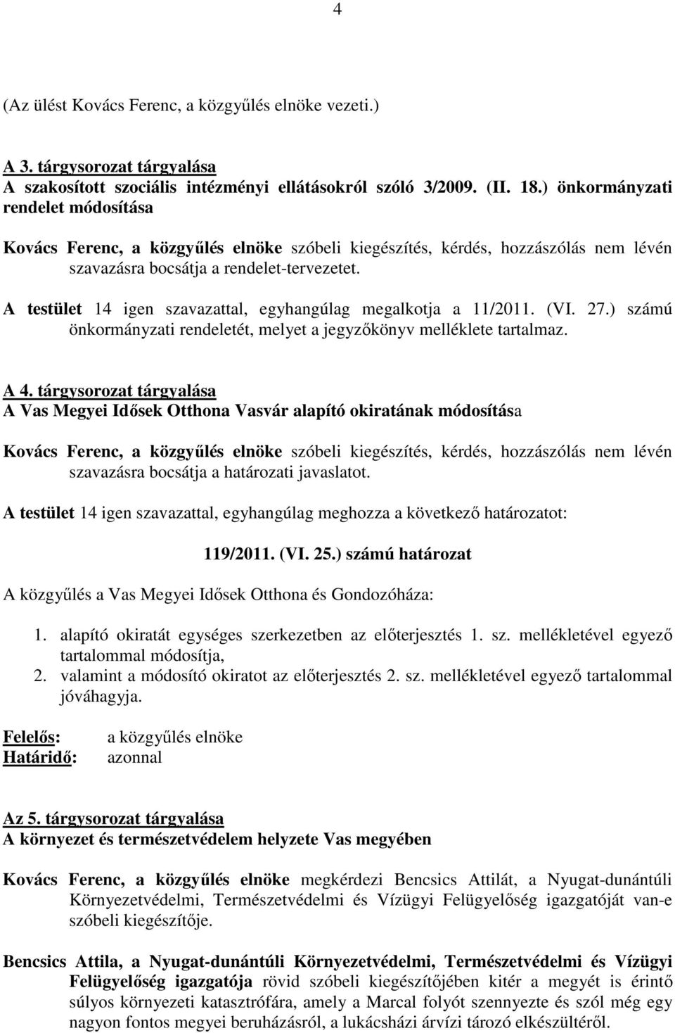 A testület 14 igen szavazattal, egyhangúlag megalkotja a 11/2011. (VI. 27.) számú önkormányzati rendeletét, melyet a jegyzıkönyv melléklete tartalmaz. A 4.
