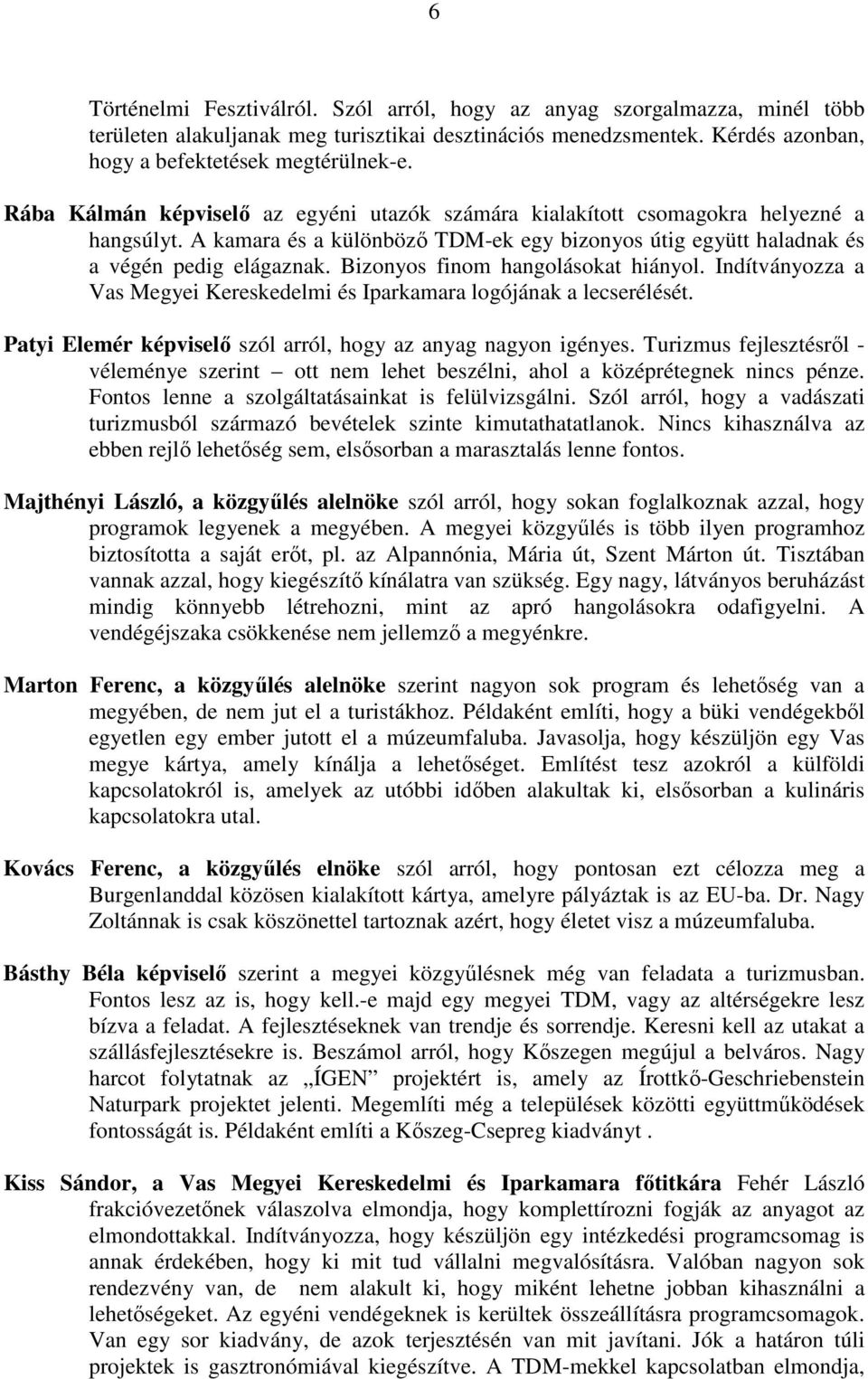Bizonyos finom hangolásokat hiányol. Indítványozza a Vas Megyei Kereskedelmi és Iparkamara logójának a lecserélését. Patyi Elemér képviselı szól arról, hogy az anyag nagyon igényes.