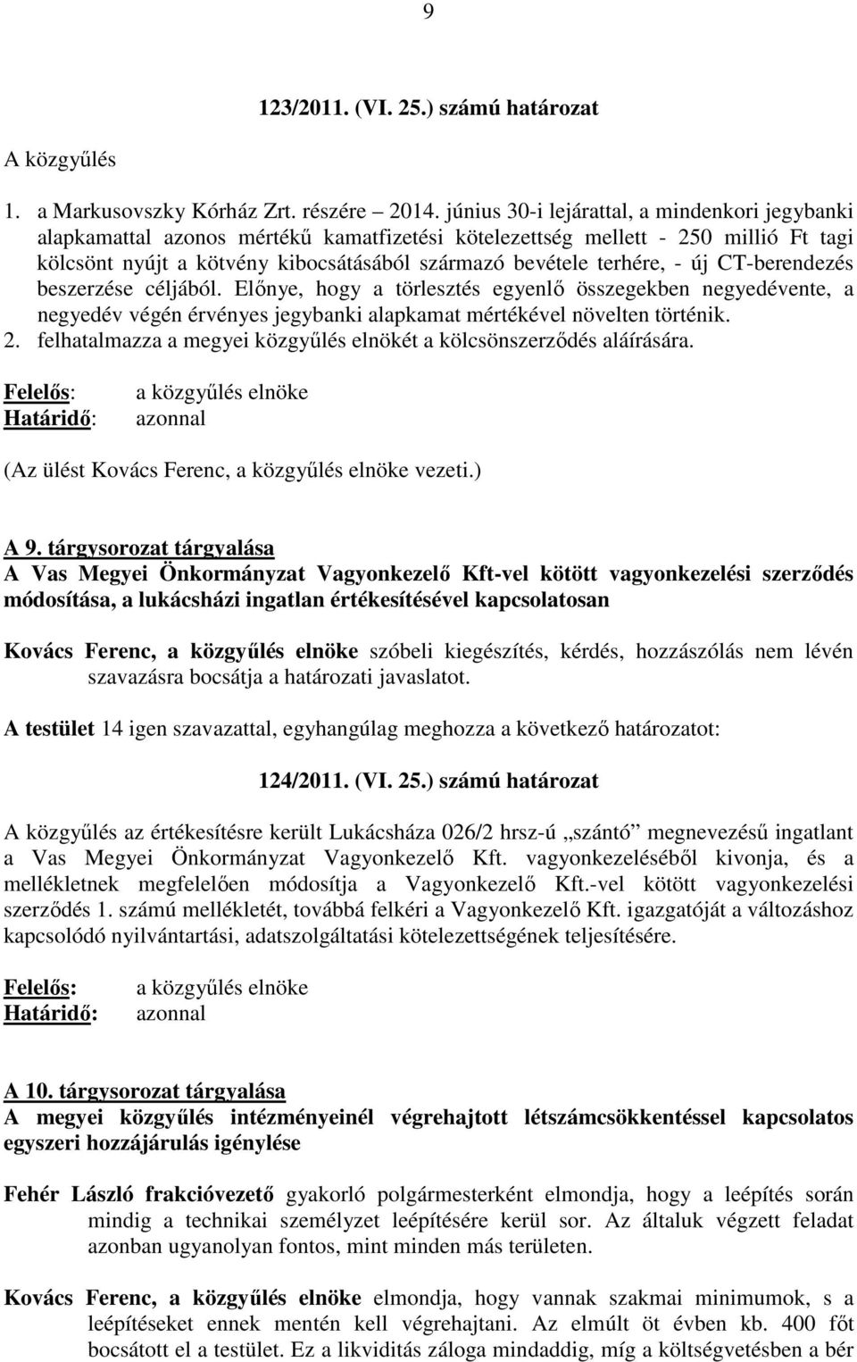 - új CT-berendezés beszerzése céljából. Elınye, hogy a törlesztés egyenlı összegekben negyedévente, a negyedév végén érvényes jegybanki alapkamat mértékével növelten történik. 2.