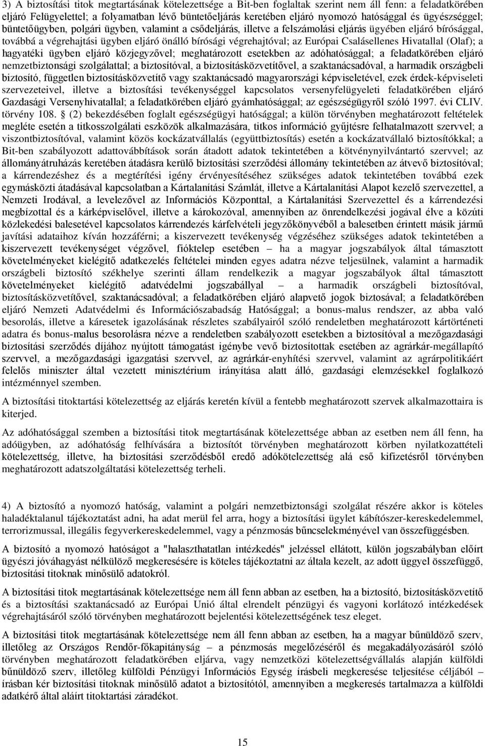 végrehajtóval; az Európai Csalásellenes Hivatallal (Olaf); a hagyatéki ügyben eljáró közjegyzővel; meghatározott esetekben az adóhatósággal; a feladatkörében eljáró nemzetbiztonsági szolgálattal; a