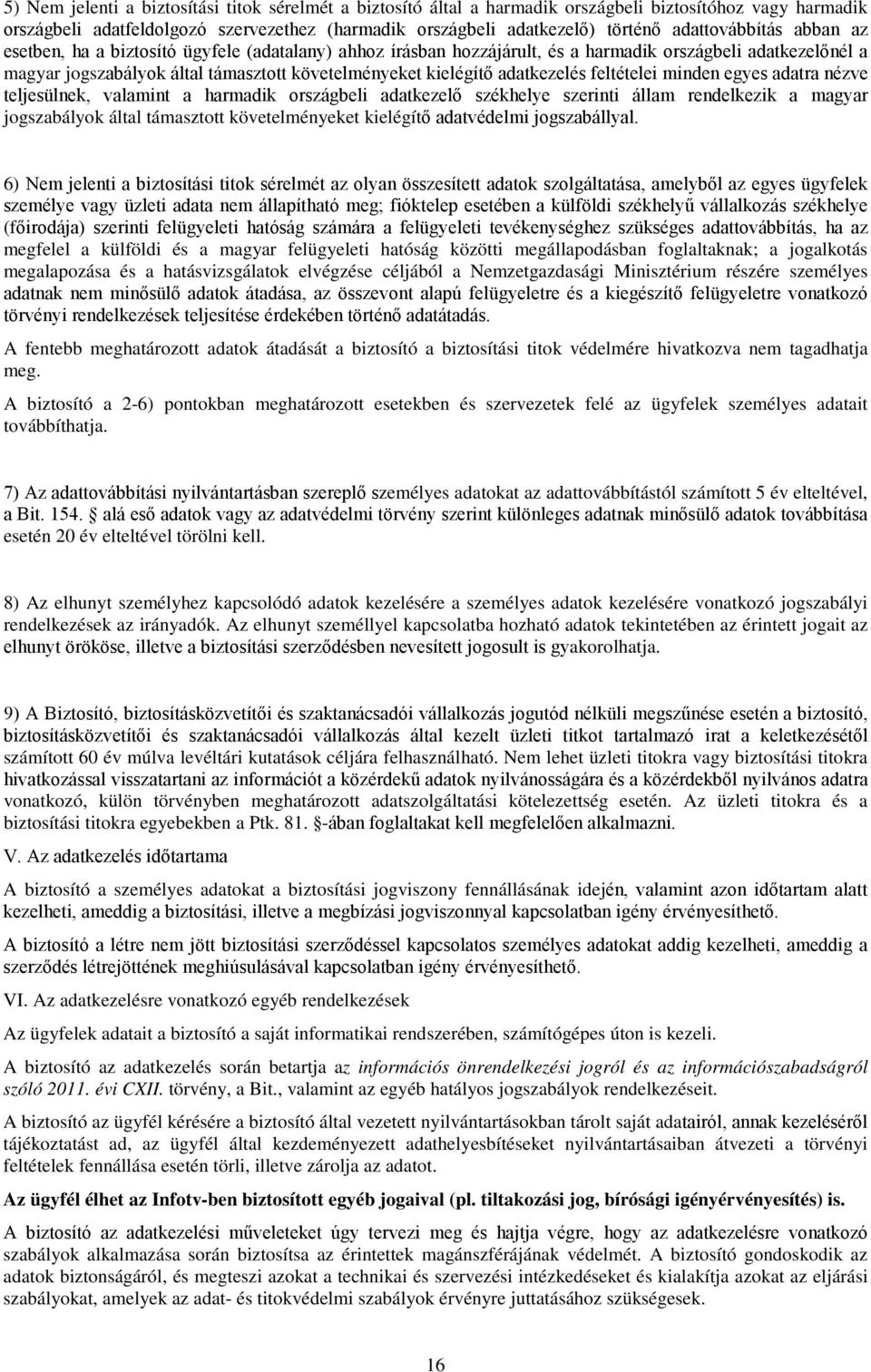 adatkezelés feltételei minden egyes adatra nézve teljesülnek, valamint a harmadik országbeli adatkezelő székhelye szerinti állam rendelkezik a magyar jogszabályok által támasztott követelményeket