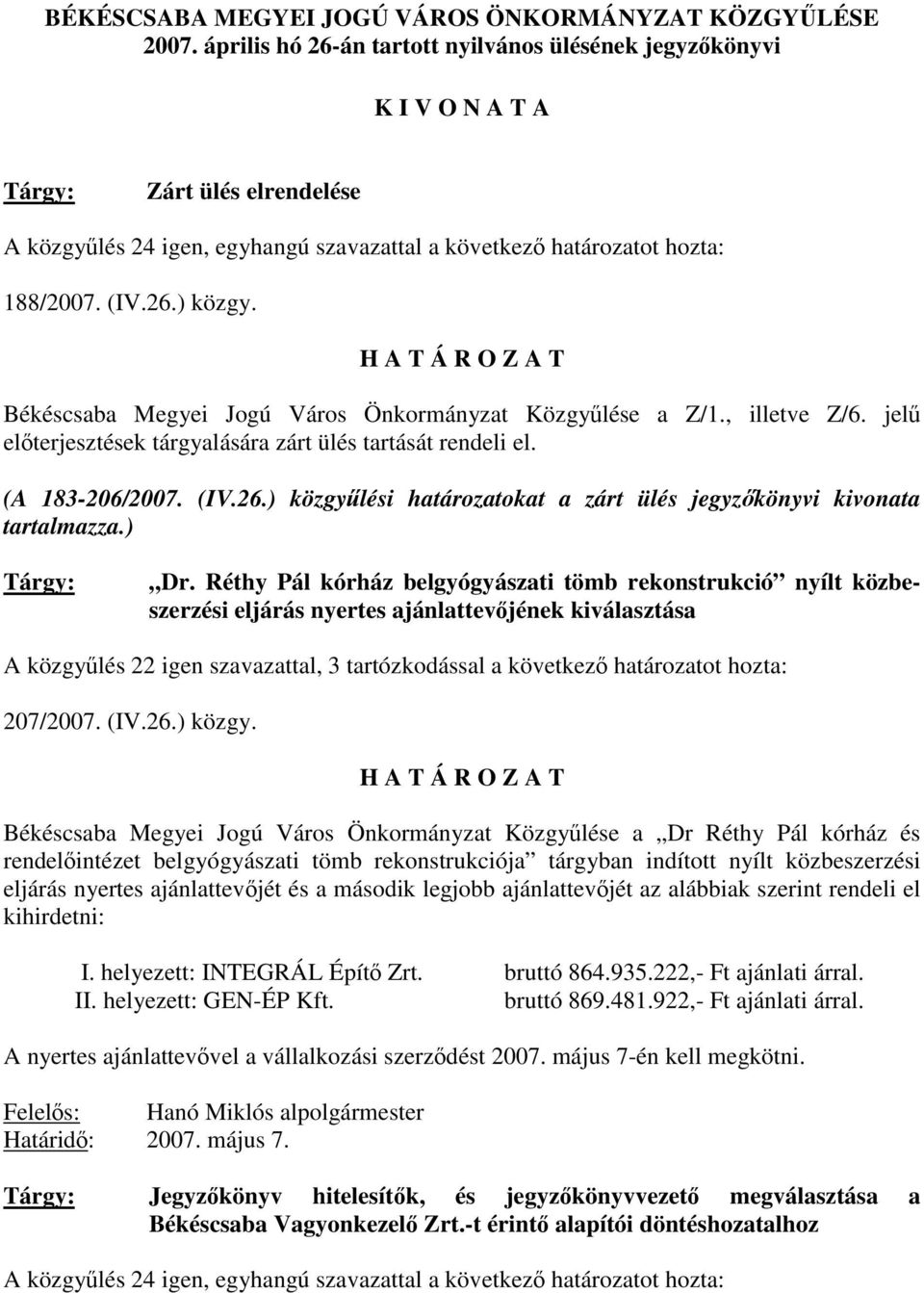 H A T Á R O Z A T Békéscsaba Megyei Jogú Város Önkormányzat Közgyűlése a Z/1., illetve Z/6. jelű előterjesztések tárgyalására zárt ülés tartását rendeli el. (A 183-206/2007. (IV.26.