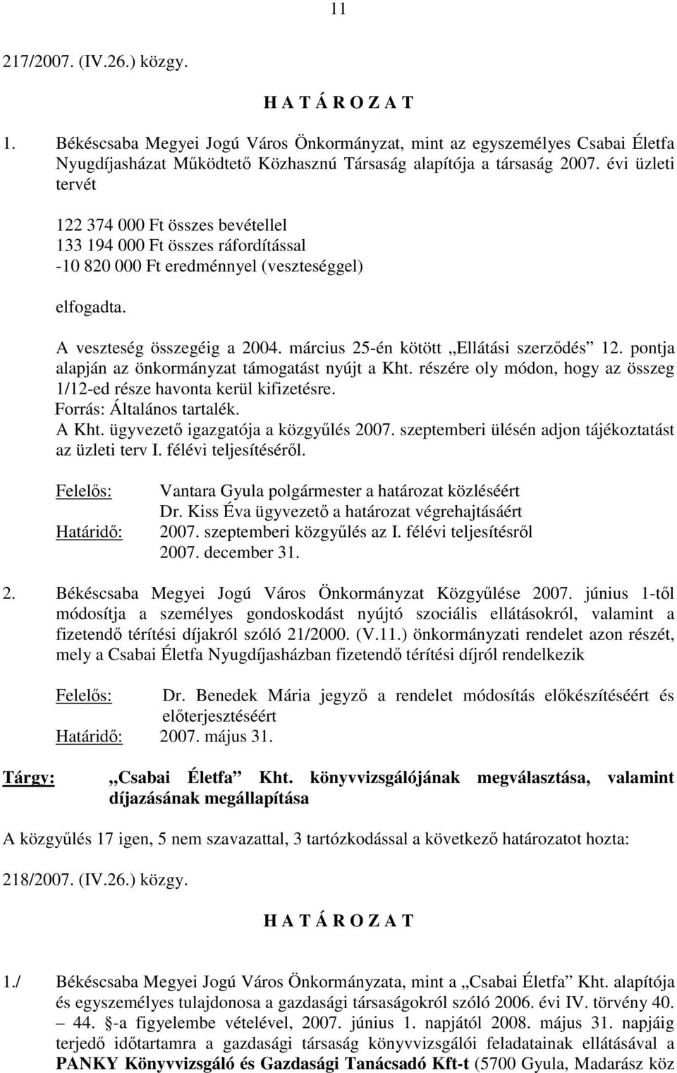 március 25-én kötött Ellátási szerződés 12. pontja alapján az önkormányzat támogatást nyújt a Kht. részére oly módon, hogy az összeg 1/12-ed része havonta kerül kifizetésre.