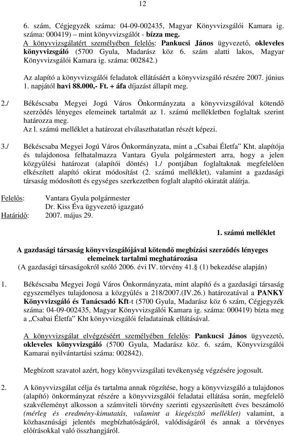 ) Az alapító a könyvvizsgálói feladatok ellátásáért a könyvvizsgáló részére 2007. június 1. napjától havi 88.000,- Ft. + áfa díjazást állapít meg. 2./ Békéscsaba Megyei Jogú Város Önkormányzata a könyvvizsgálóval kötendő szerződés lényeges elemeinek tartalmát az 1.