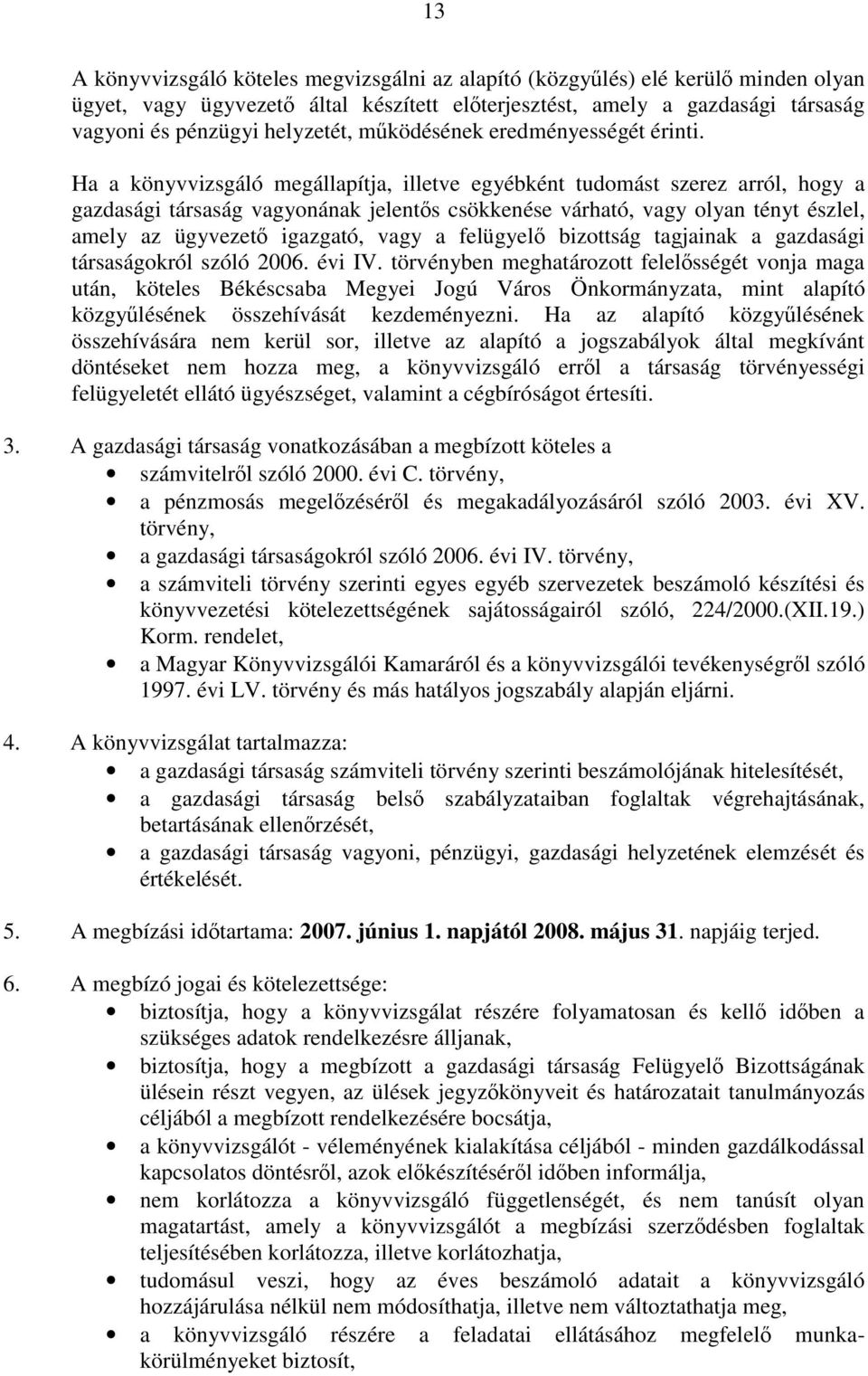 Ha a könyvvizsgáló megállapítja, illetve egyébként tudomást szerez arról, hogy a gazdasági társaság vagyonának jelentős csökkenése várható, vagy olyan tényt észlel, amely az ügyvezető igazgató, vagy