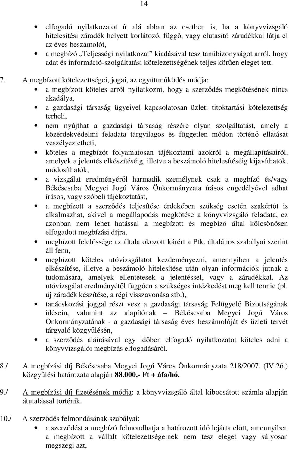 A megbízott kötelezettségei, jogai, az együttműködés módja: a megbízott köteles arról nyilatkozni, hogy a szerződés megkötésének nincs akadálya, a gazdasági társaság ügyeivel kapcsolatosan üzleti