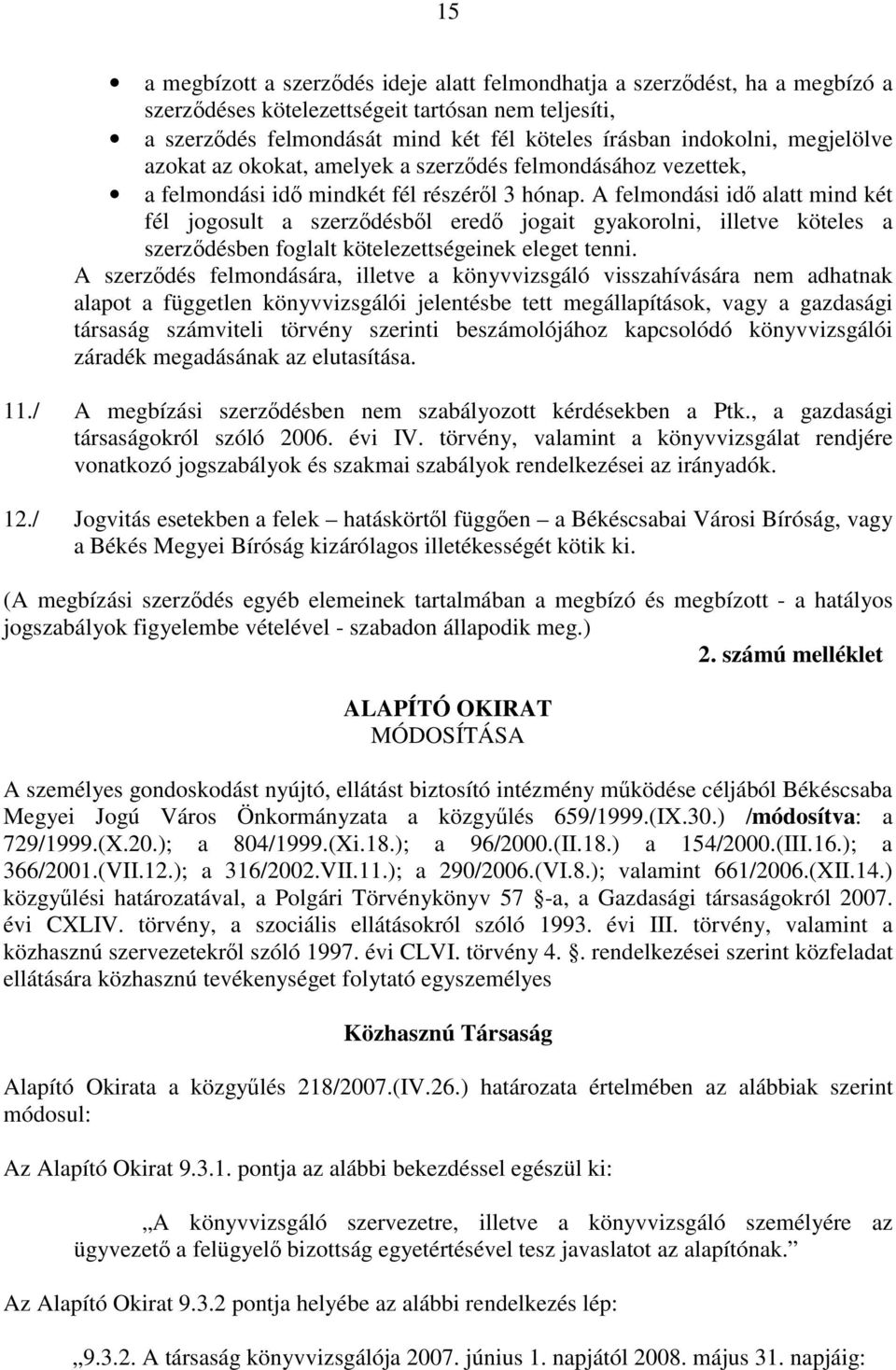 A felmondási idő alatt mind két fél jogosult a szerződésből eredő jogait gyakorolni, illetve köteles a szerződésben foglalt kötelezettségeinek eleget tenni.