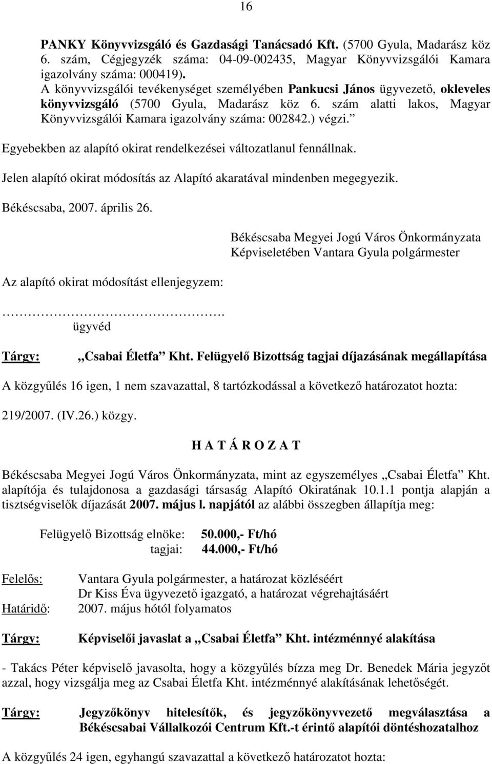 ) végzi. Egyebekben az alapító okirat rendelkezései változatlanul fennállnak. Jelen alapító okirat módosítás az Alapító akaratával mindenben megegyezik. Békéscsaba, 2007. április 26.