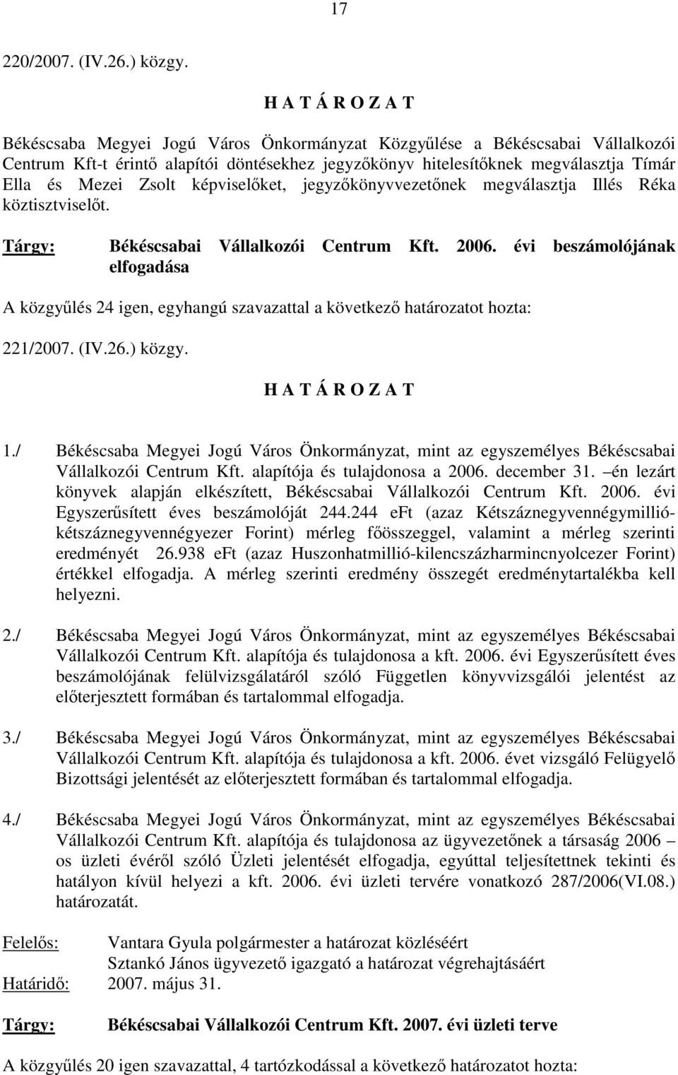 Zsolt képviselőket, jegyzőkönyvvezetőnek megválasztja Illés Réka köztisztviselőt. Tárgy: Békéscsabai Vállalkozói Centrum Kft. 2006.