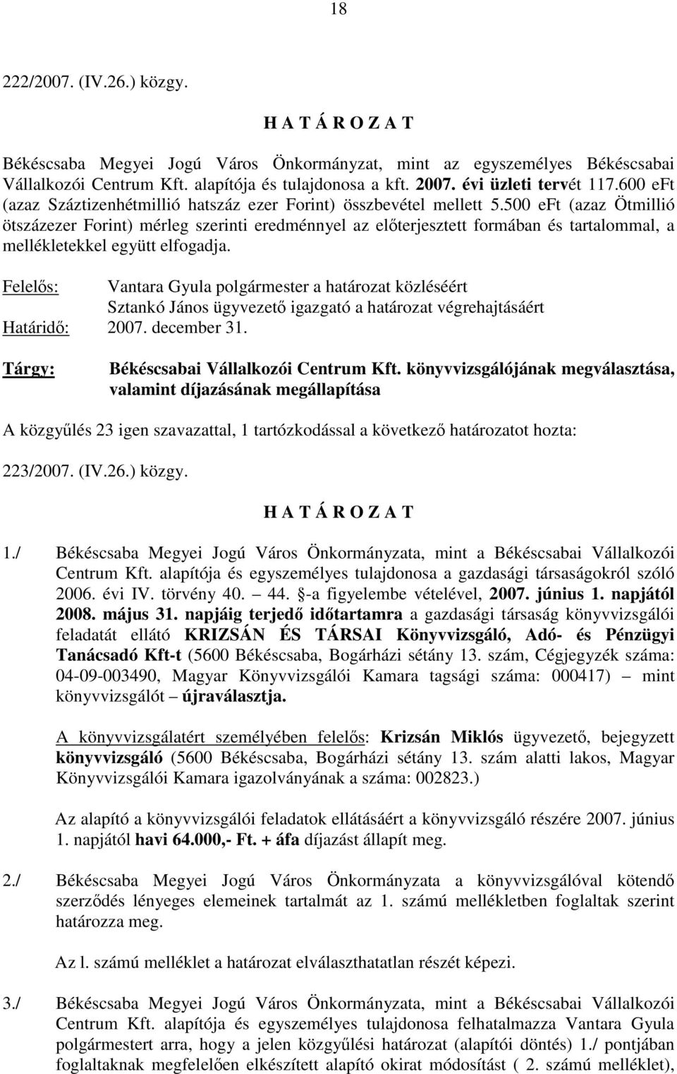 500 eft (azaz Ötmillió ötszázezer Forint) mérleg szerinti eredménnyel az előterjesztett formában és tartalommal, a mellékletekkel együtt elfogadja.