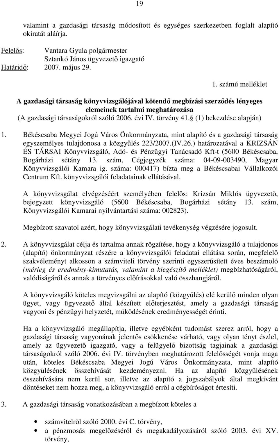 (1) bekezdése alapján) 1. Békéscsaba Megyei Jogú Város Önkormányzata, mint alapító és a gazdasági társaság egyszemélyes tulajdonosa a közgyűlés 223/2007.(IV.26.