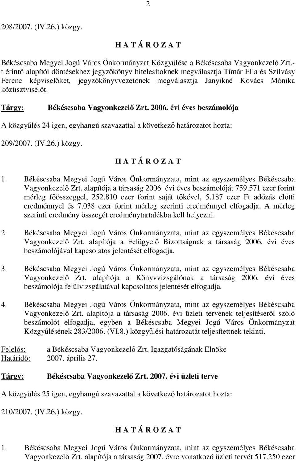 Tárgy: Békéscsaba Vagyonkezelő Zrt. 2006. évi éves beszámolója A közgyűlés 24 igen, egyhangú szavazattal a következő határozatot hozta: 209/2007. (IV.26.) közgy. H A T Á R O Z A T 1.