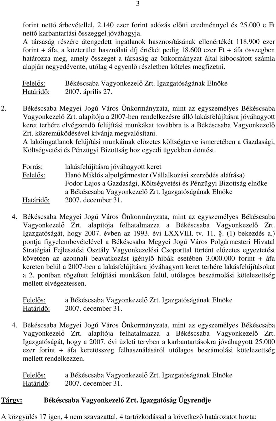 600 ezer Ft + áfa összegben határozza meg, amely összeget a társaság az önkormányzat által kibocsátott számla alapján negyedévente, utólag 4 egyenlő részletben köteles megfizetni.