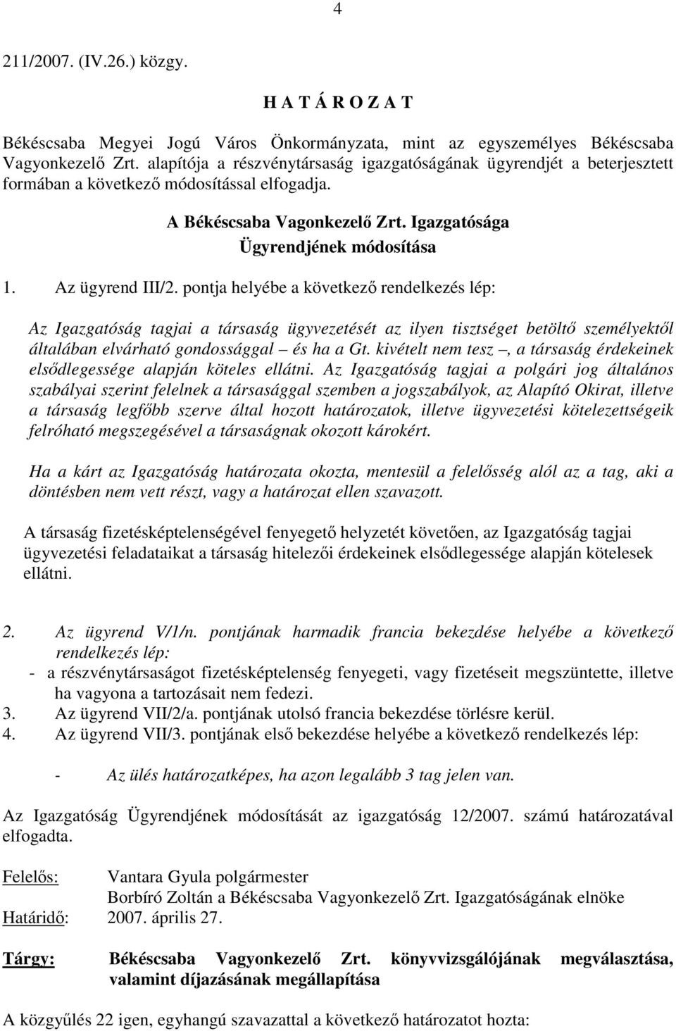 Az ügyrend III/2. pontja helyébe a következő rendelkezés lép: Az Igazgatóság tagjai a társaság ügyvezetését az ilyen tisztséget betöltő személyektől általában elvárható gondossággal és ha a Gt.