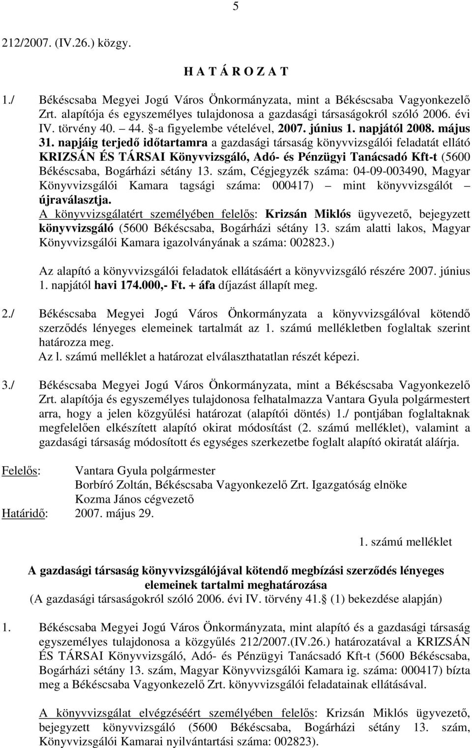 napjáig terjedő időtartamra a gazdasági társaság könyvvizsgálói feladatát ellátó KRIZSÁN ÉS TÁRSAI Könyvvizsgáló, Adó- és Pénzügyi Tanácsadó Kft-t (5600 Békéscsaba, Bogárházi sétány 13.