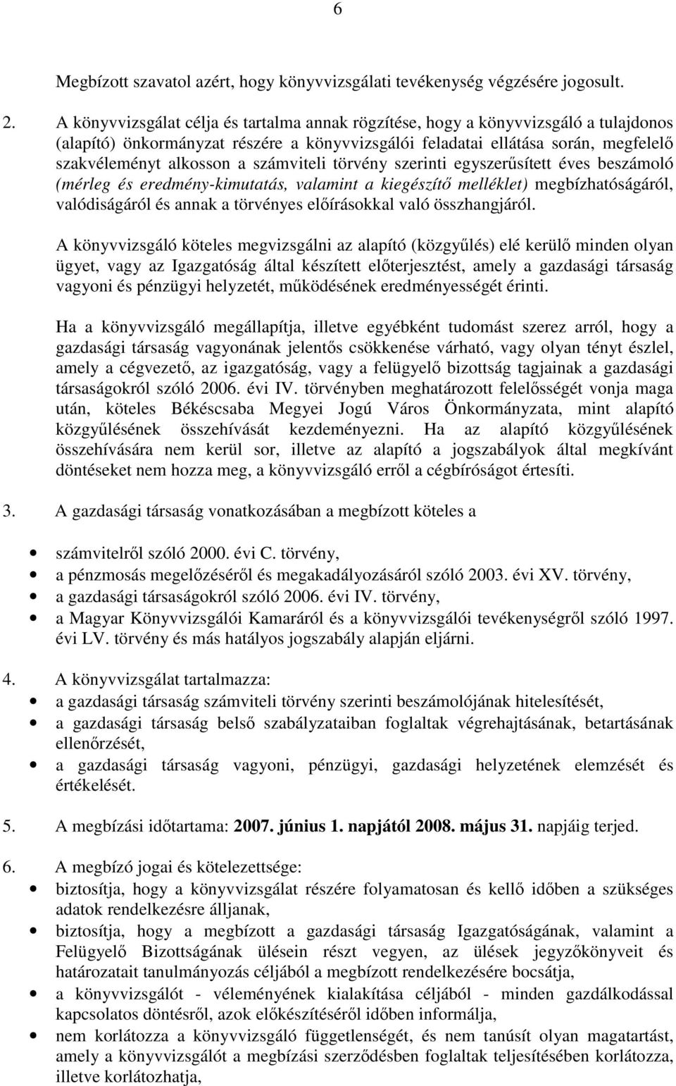 számviteli törvény szerinti egyszerűsített éves beszámoló (mérleg és eredmény-kimutatás, valamint a kiegészítő melléklet) megbízhatóságáról, valódiságáról és annak a törvényes előírásokkal való