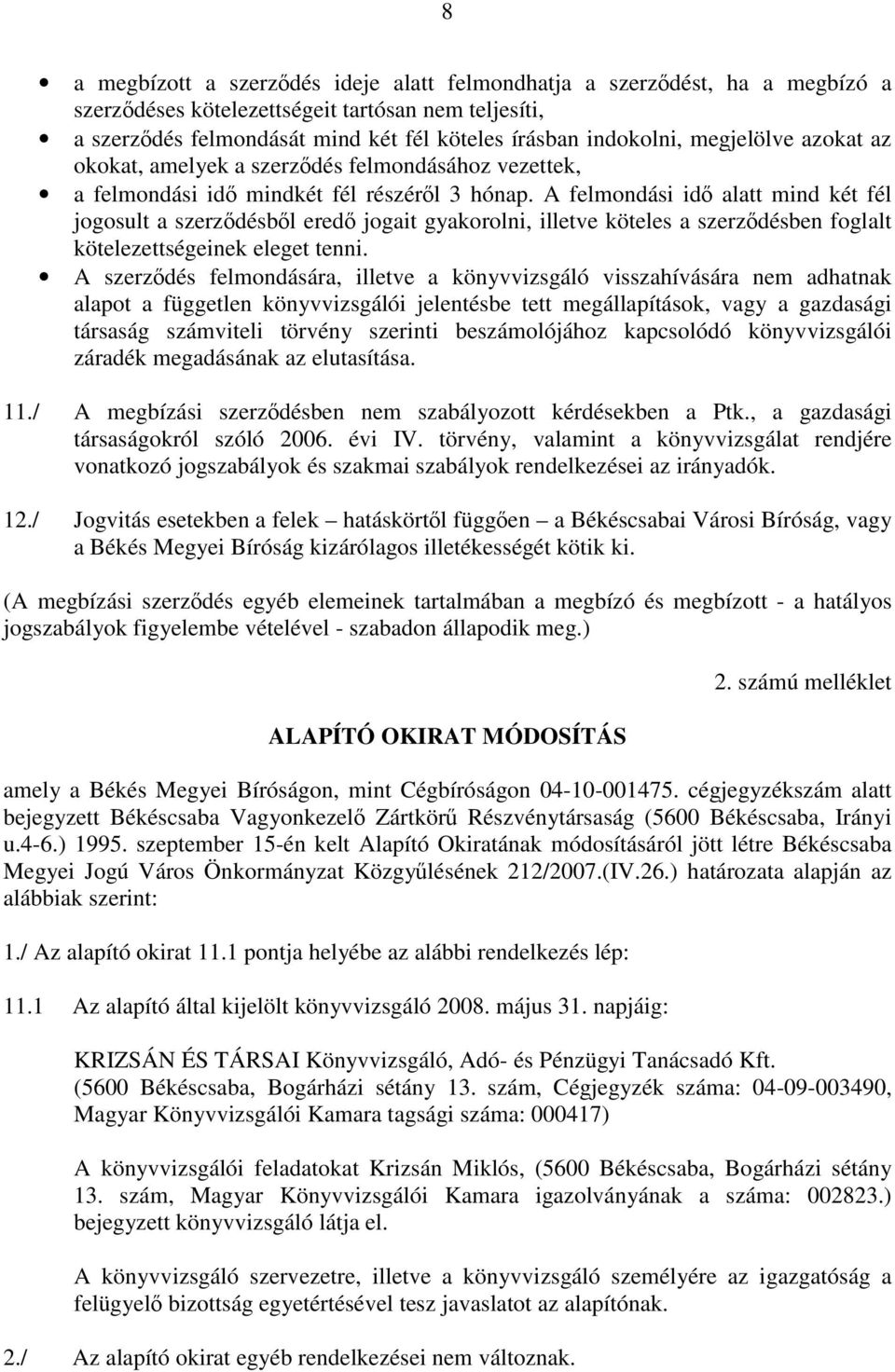 A felmondási idő alatt mind két fél jogosult a szerződésből eredő jogait gyakorolni, illetve köteles a szerződésben foglalt kötelezettségeinek eleget tenni.