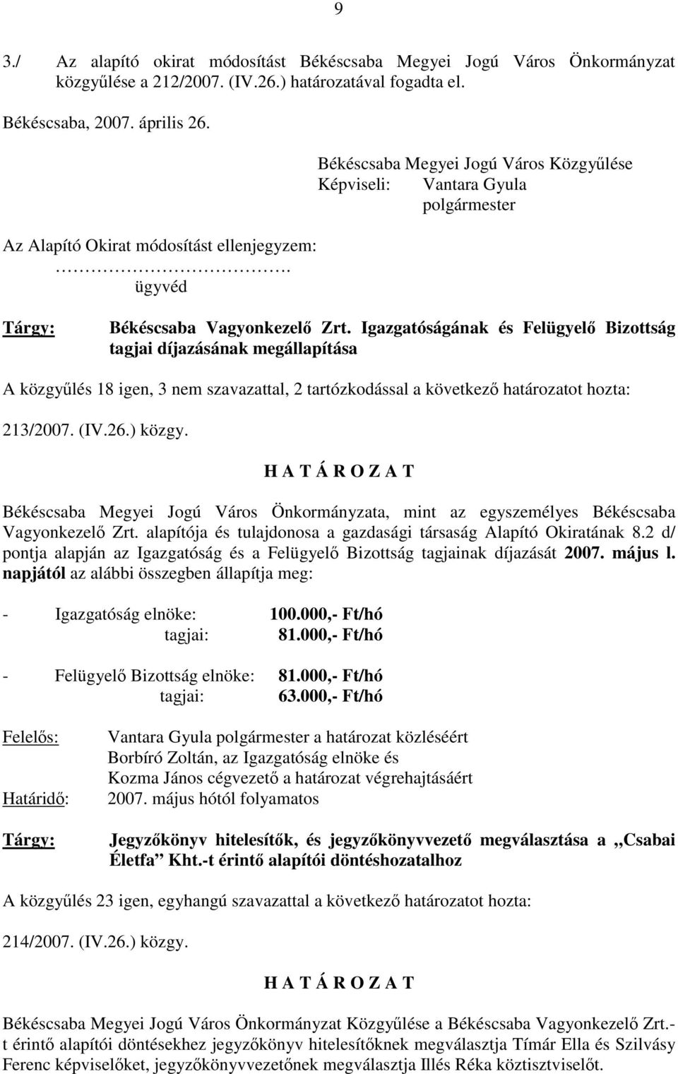 Igazgatóságának és Felügyelő Bizottság tagjai díjazásának megállapítása A közgyűlés 18 igen, 3 nem szavazattal, 2 tartózkodással a következő határozatot hozta: 213/2007. (IV.26.) közgy.