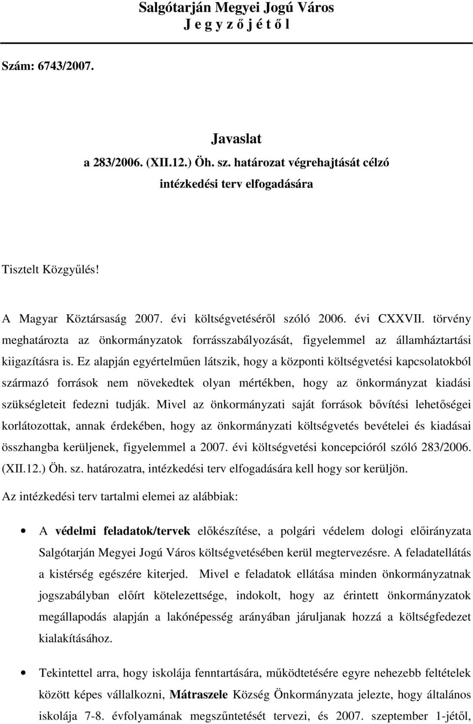Ez alapján egyértelmően látszik, hogy a központi költségvetési kapcsolatokból származó források nem növekedtek olyan mértékben, hogy az önkormányzat kiadási szükségleteit fedezni tudják.