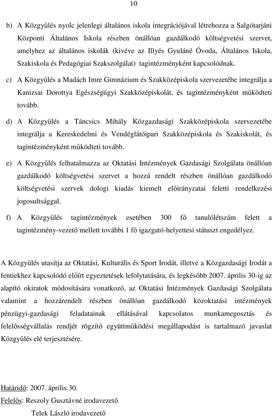 c) A Közgyőlés a Madách Imre Gimnázium és Szakközépiskola szervezetébe integrálja a Kanizsai Dorottya Egészségügyi Szakközépiskolát, és tagintézményként mőködteti tovább.