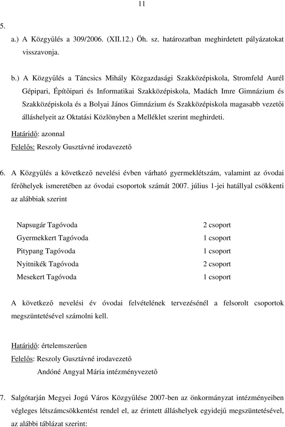 Gimnázium és Szakközépiskola magasabb vezetıi álláshelyeit az Oktatási Közlönyben a Melléklet szerint meghirdeti. Határidı: azonnal Felelıs: Reszoly Gusztávné irodavezetı 6.